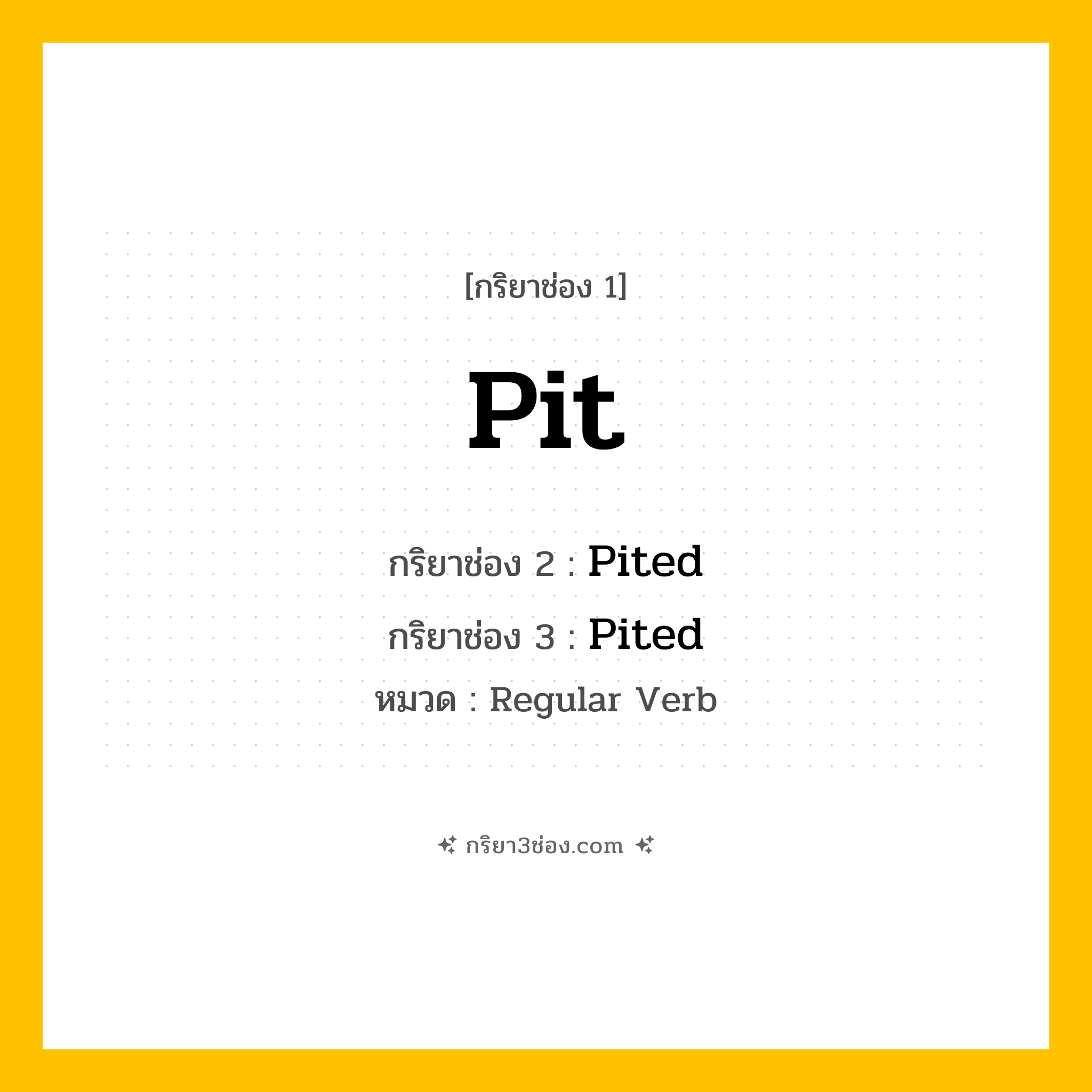 กริยา 3 ช่อง ของ Pit: Pit (ช่อง 1), Pited (ช่อง 2), Pited (ช่อง 3) - Regular Verb