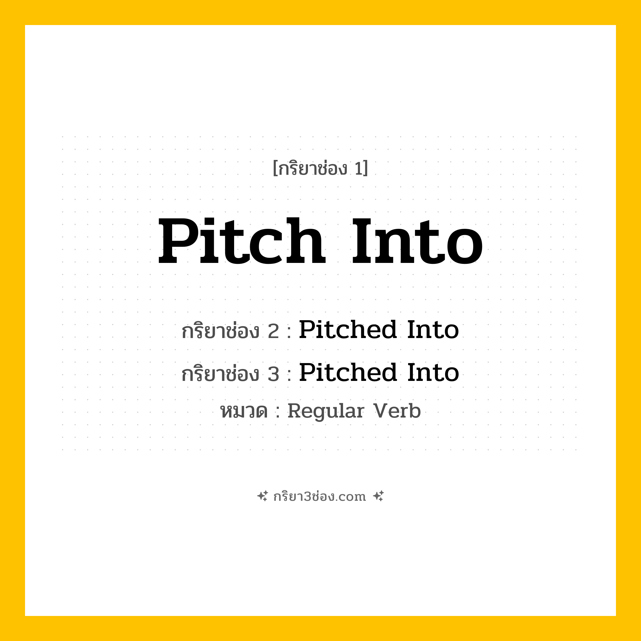 กริยา 3 ช่อง ของ Pitch Into: Pitch Into (ช่อง 1), Pitched Into (ช่อง 2), Pitched Into (ช่อง 3) - Regular Verb
