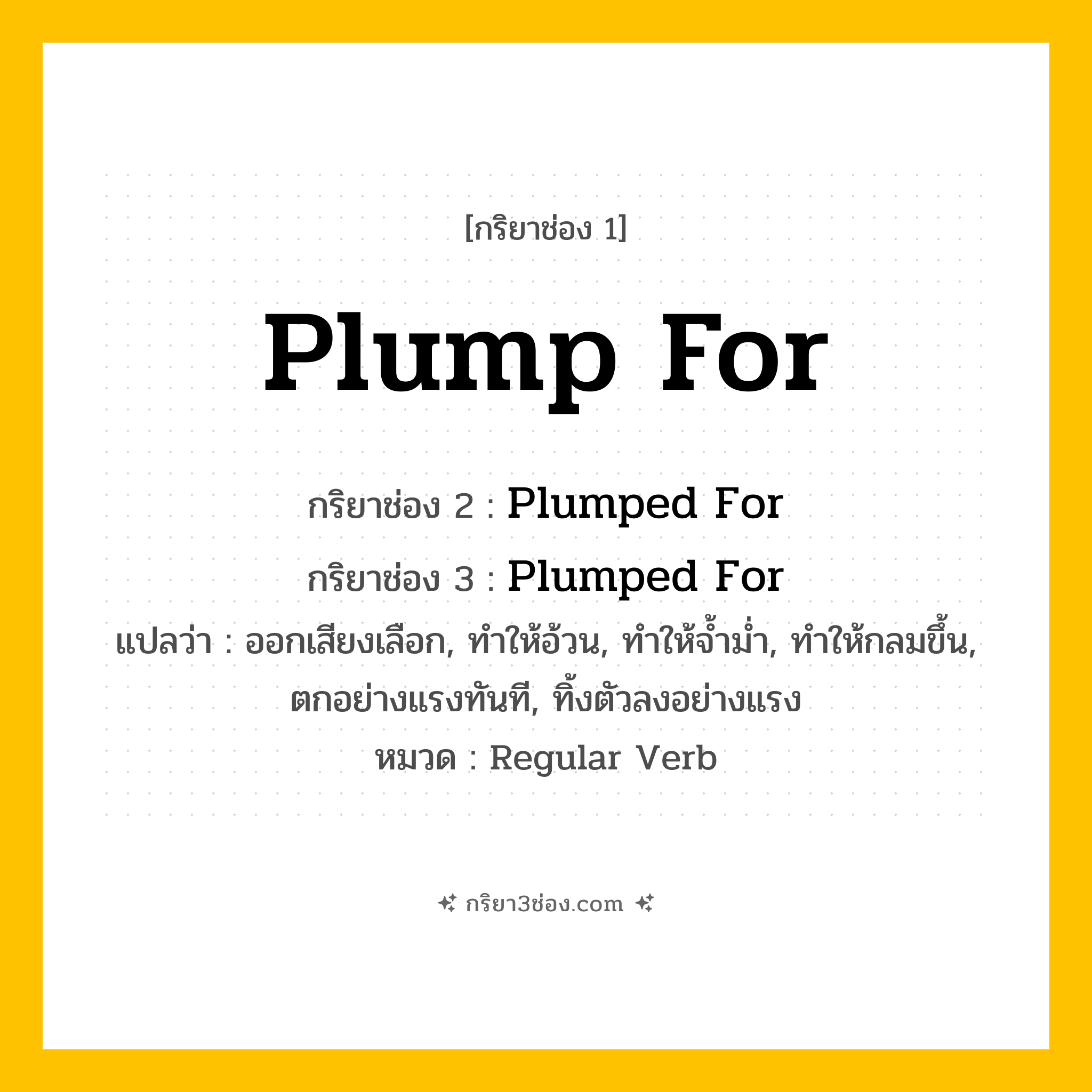 กริยา 3 ช่อง ของ Plump For: Plump For (ช่อง 1), Plumped For (ช่อง 2), Plumped For (ช่อง 3) - Regular Verb