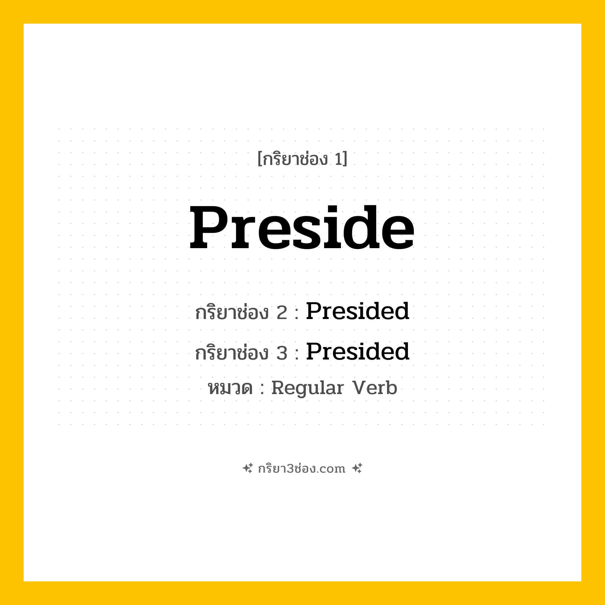 กริยา 3 ช่อง ของ Preside: Preside (ช่อง 1), Presided (ช่อง 2), Presided (ช่อง 3) - Regular Verb
