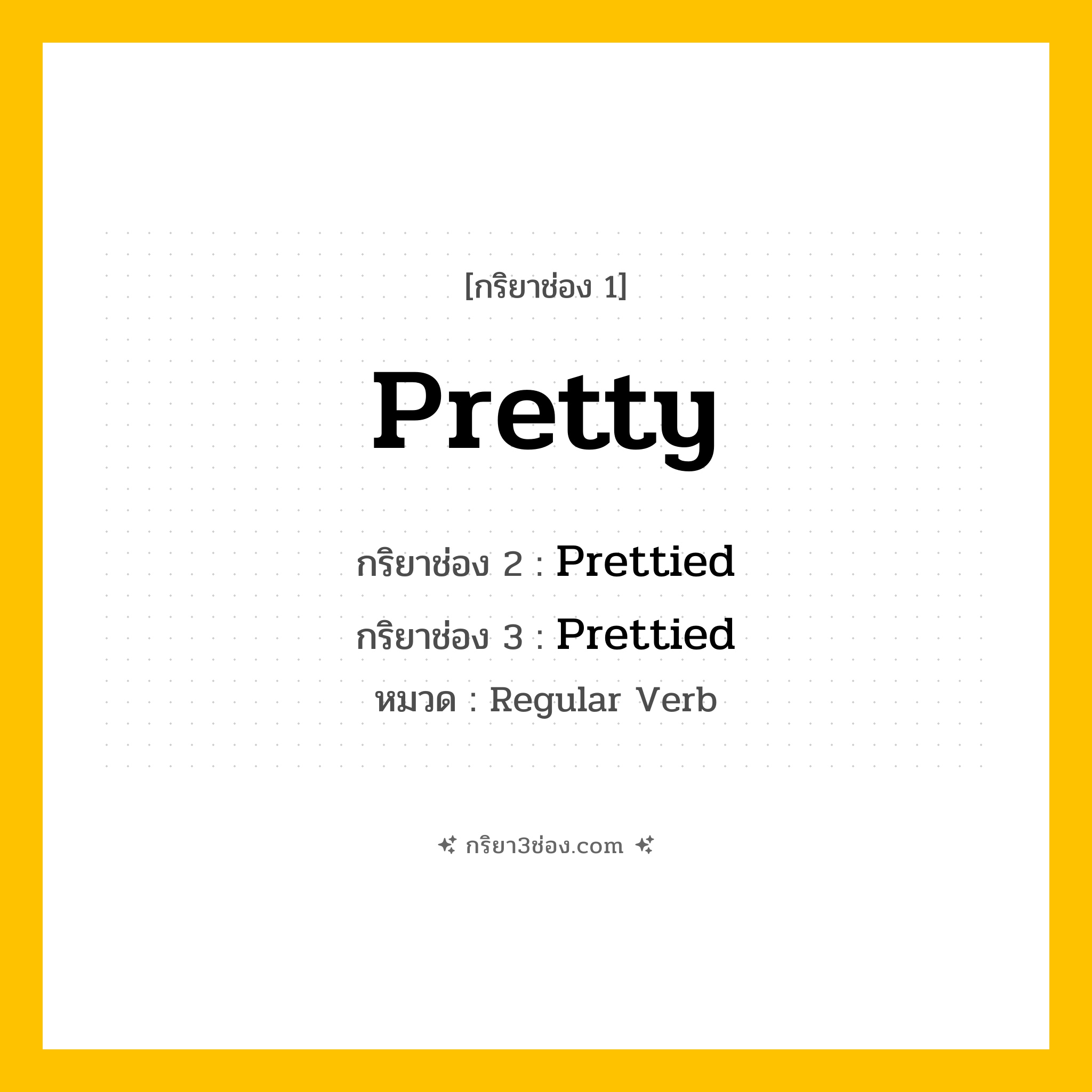 กริยา 3 ช่อง ของ Pretty: Pretty (ช่อง 1), Prettied (ช่อง 2), Prettied (ช่อง 3) - Regular Verb