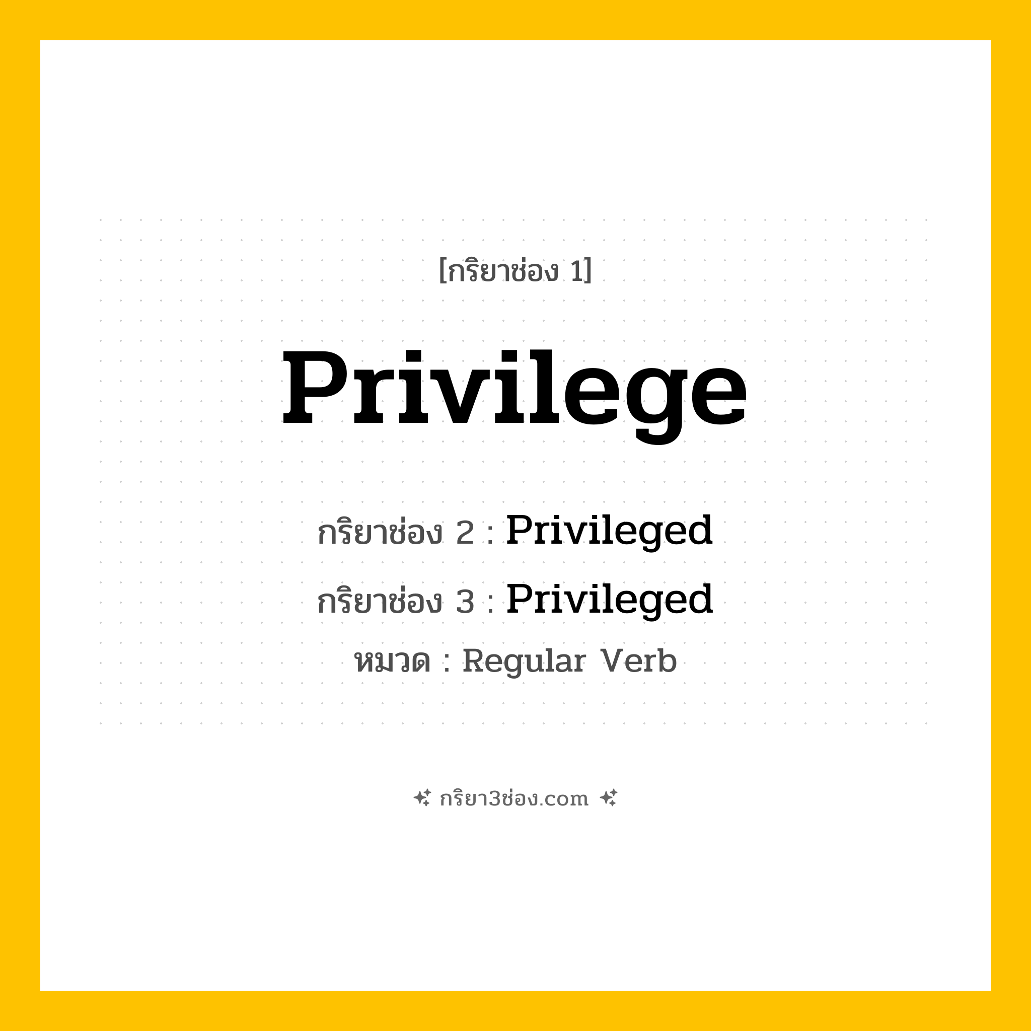 กริยา 3 ช่อง ของ Privilege: Privilege (ช่อง 1), Privileged (ช่อง 2), Privileged (ช่อง 3) - Regular Verb