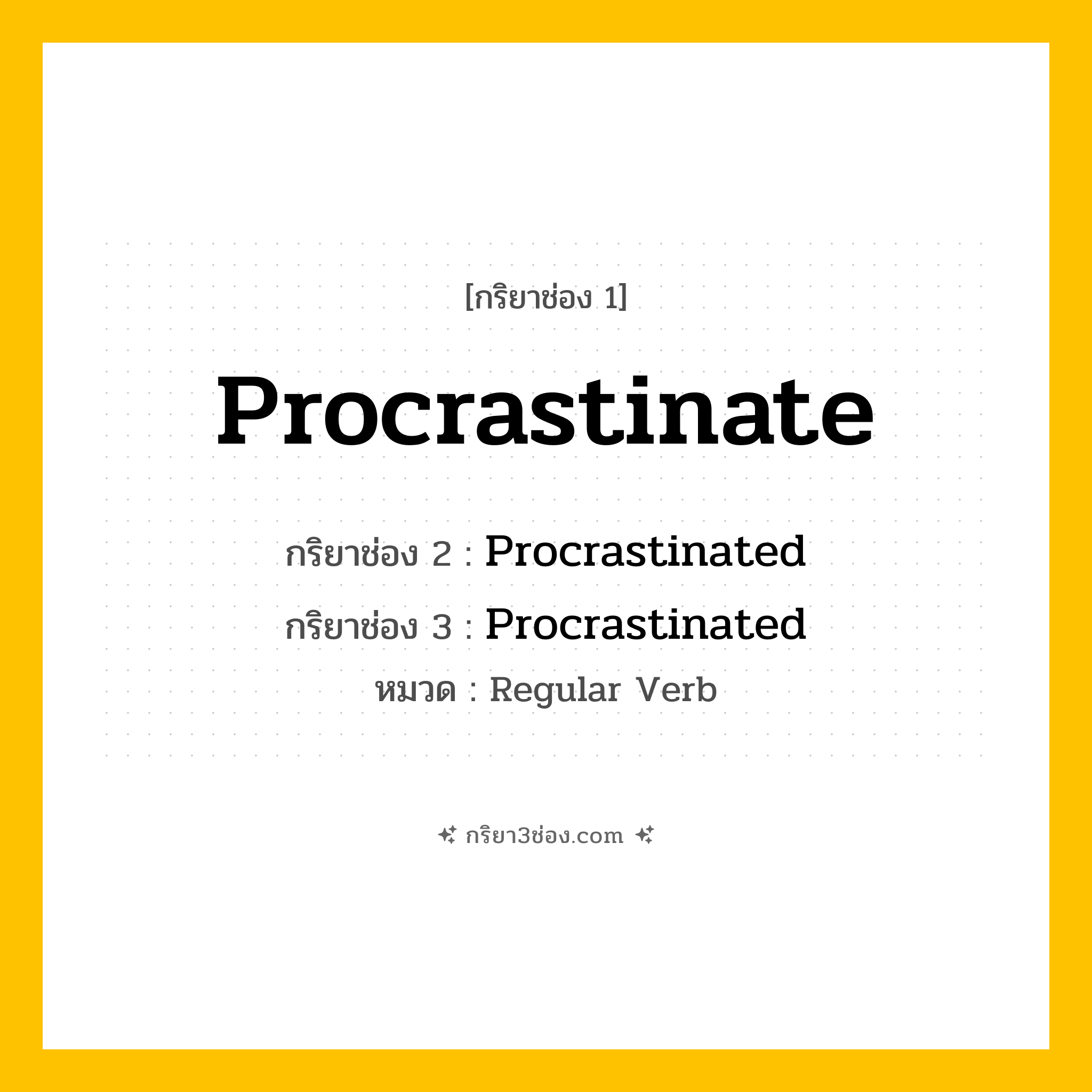 กริยา 3 ช่อง ของ Procrastinate: Procrastinate (ช่อง 1), Procrastinated (ช่อง 2), Procrastinated (ช่อง 3) - Regular Verb