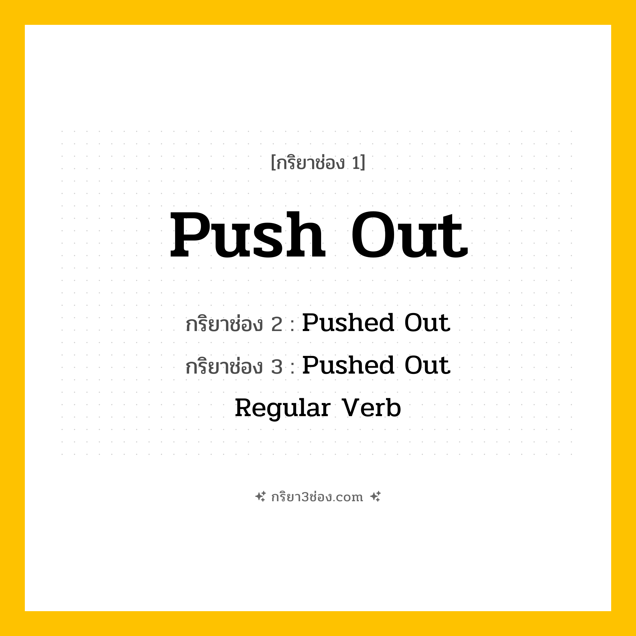การผัน กริยา 3 ช่อง Push Out - Push Out, Pushed Out, Pushed Out แปลว่า (ผลัก, ดัน, ขับออก
)