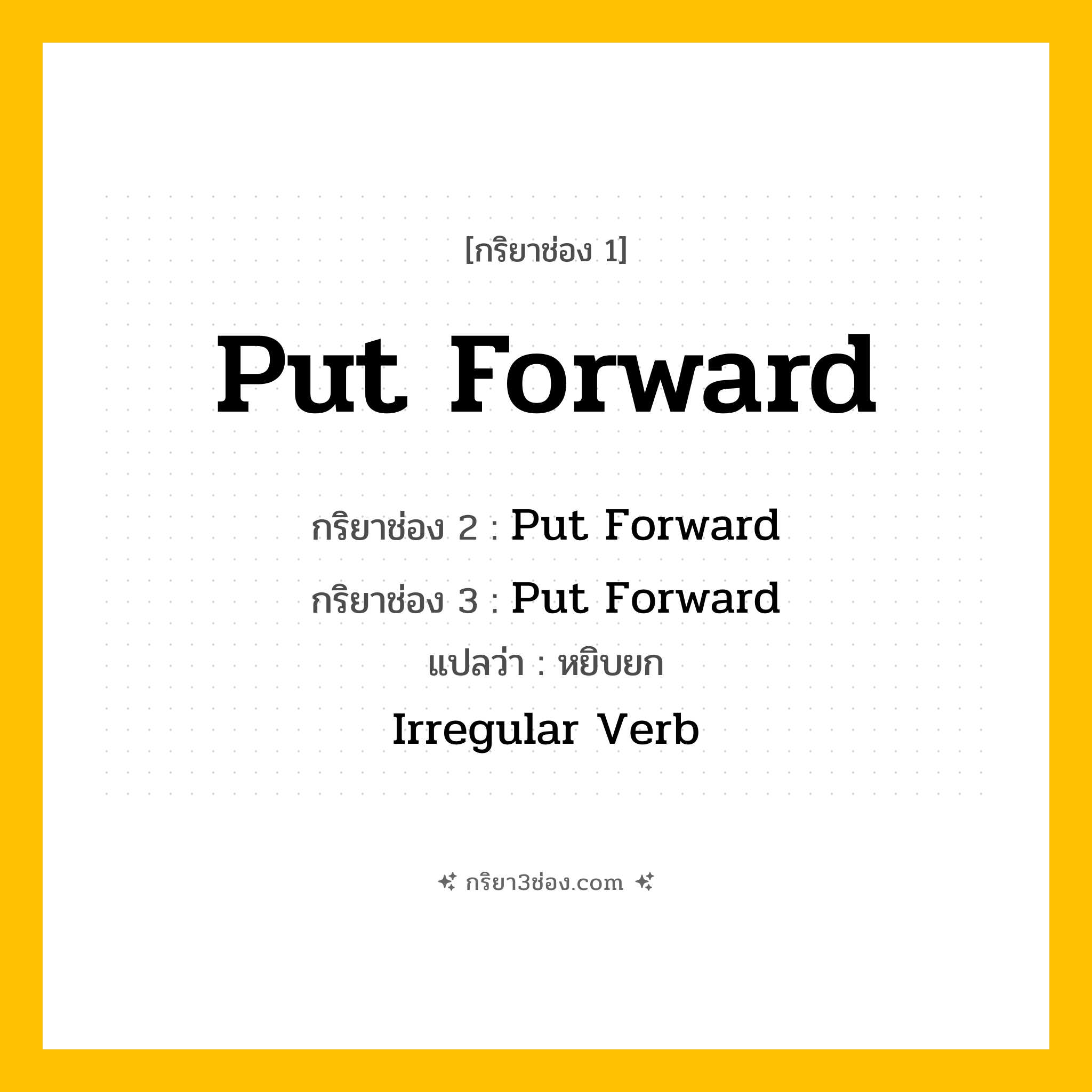 การผัน กริยา 3 ช่อง Put Forward - Put Forward, Put Forward, Put Forward แปลว่า (เสนอ, วางข้อเสนอ, เสนอแนะ
)