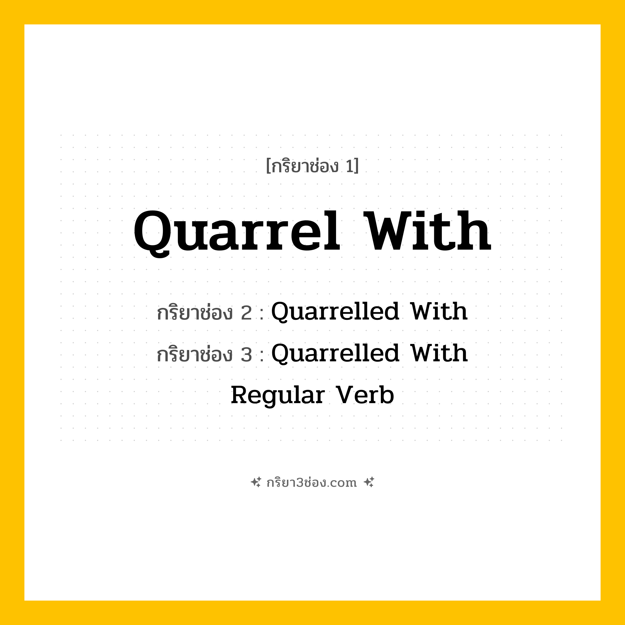 กริยา 3 ช่อง ของ Quarrel With: Quarrel With (ช่อง 1), Quarrelled With (ช่อง 2), Quarrelled With (ช่อง 3) - Regular Verb