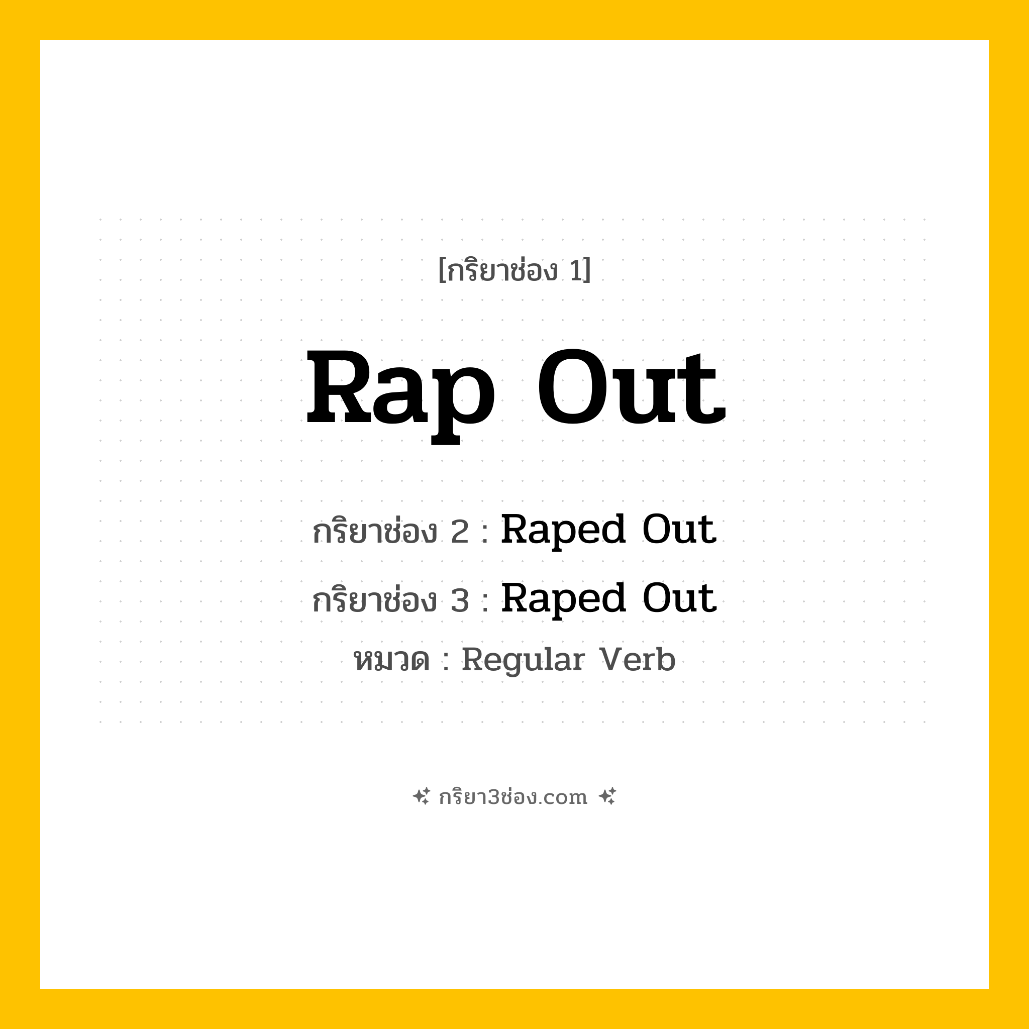 กริยา 3 ช่อง ของ Rap Out: Rap Out (ช่อง 1), Raped Out (ช่อง 2), Raped Out (ช่อง 3) - Regular Verb