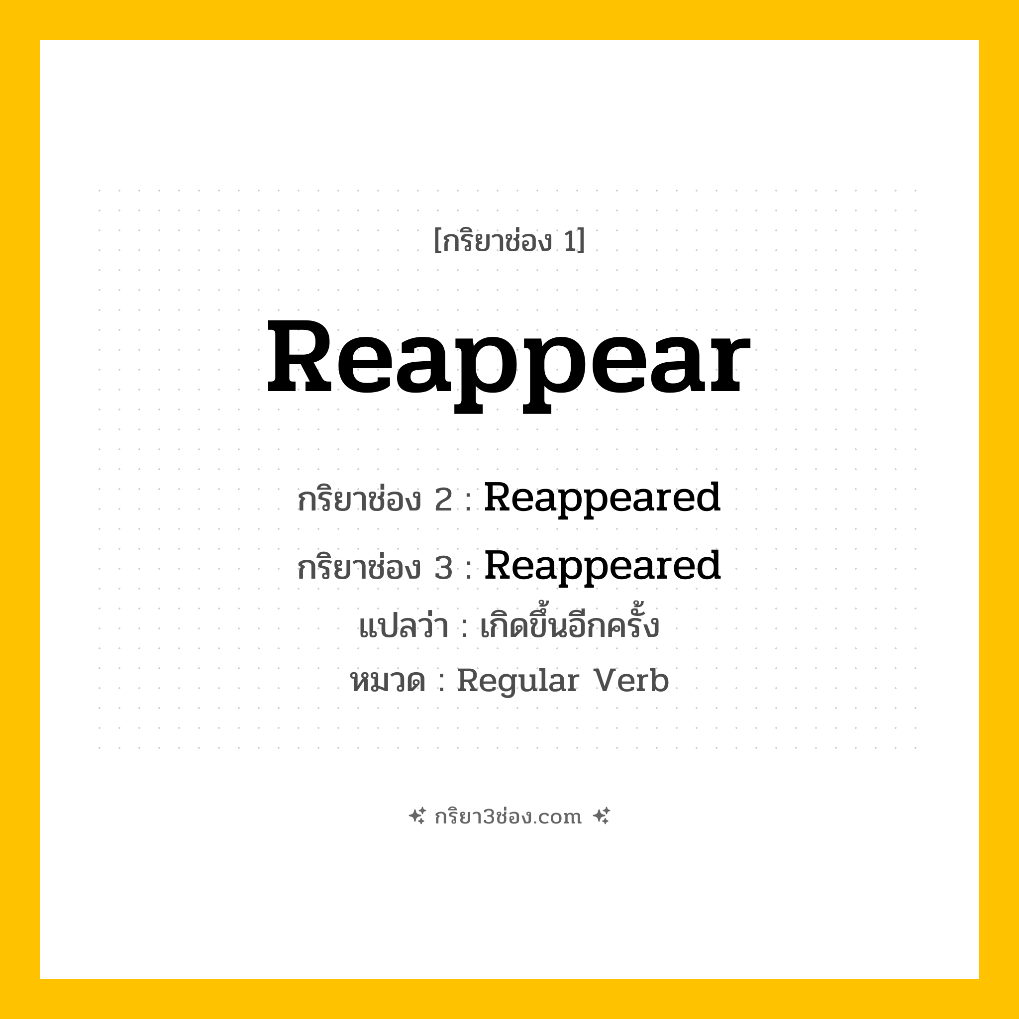 กริยา 3 ช่อง ของ Reappear: Reappear (ช่อง 1), Reappeared (ช่อง 2), Reappeared (ช่อง 3) - Regular Verb