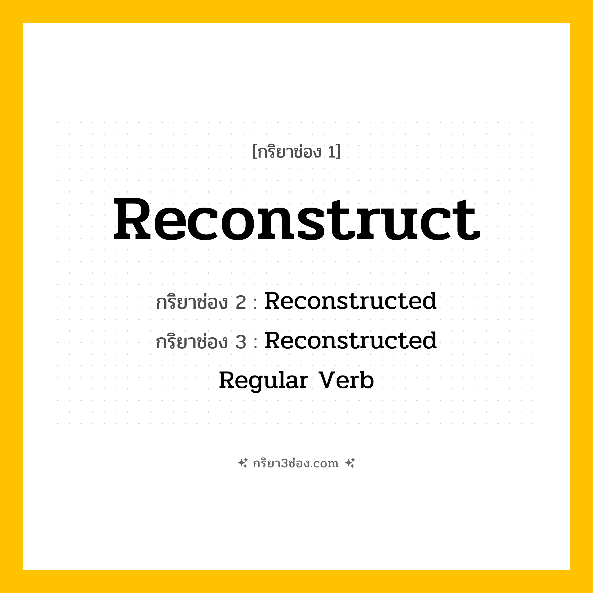 กริยา 3 ช่อง ของ Reconstruct: Reconstruct (ช่อง 1), Reconstructed (ช่อง 2), Reconstructed (ช่อง 3) - Regular Verb