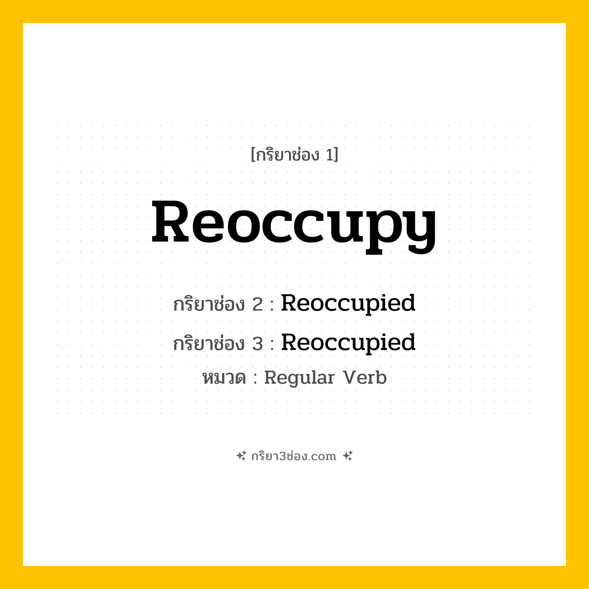 กริยา 3 ช่อง ของ Reoccupy: Reoccupy (ช่อง 1), Reoccupied (ช่อง 2), Reoccupied (ช่อง 3) - Regular Verb