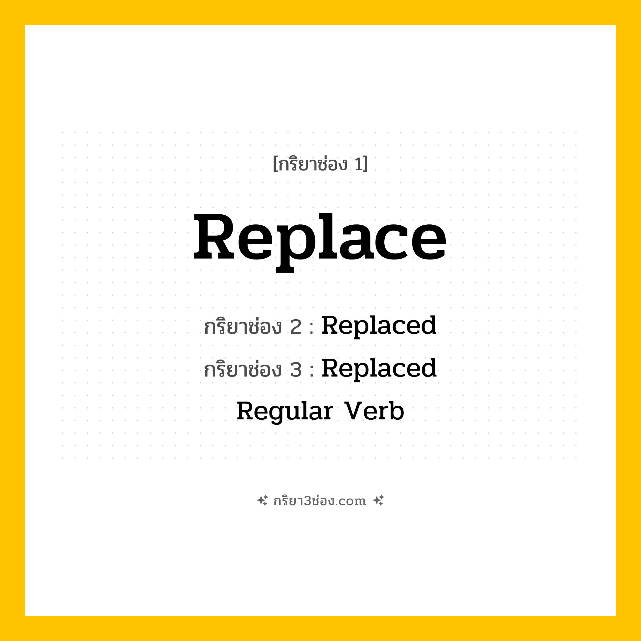 การผัน กริยา 3 ช่อง Replace - Replace, Replaced, Replaced แปลว่า (แทนที่, เปลี่ยน, แก้ไข
)