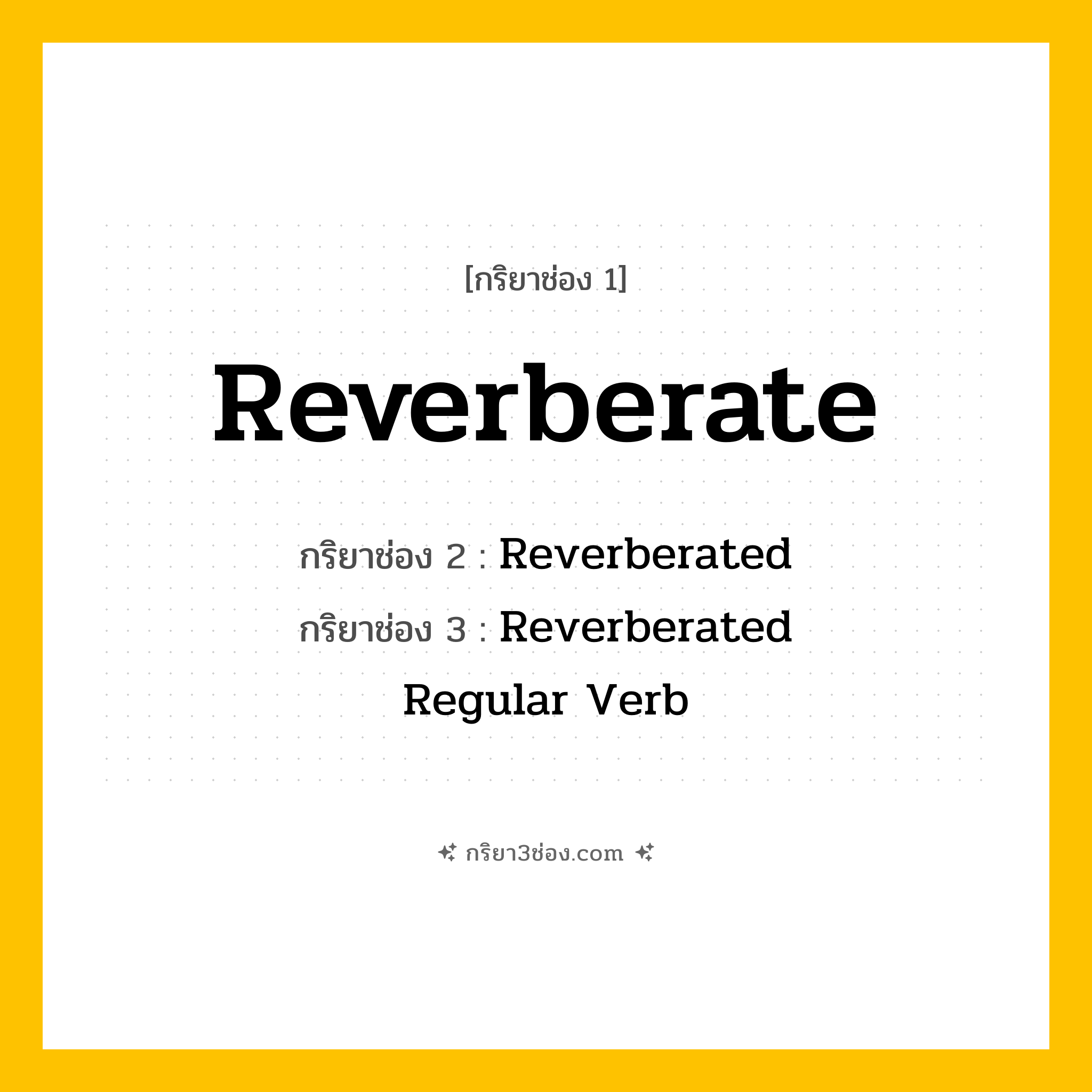 กริยา 3 ช่อง ของ Reverberate: Reverberate (ช่อง 1), Reverberated (ช่อง 2), Reverberated (ช่อง 3) - Regular Verb