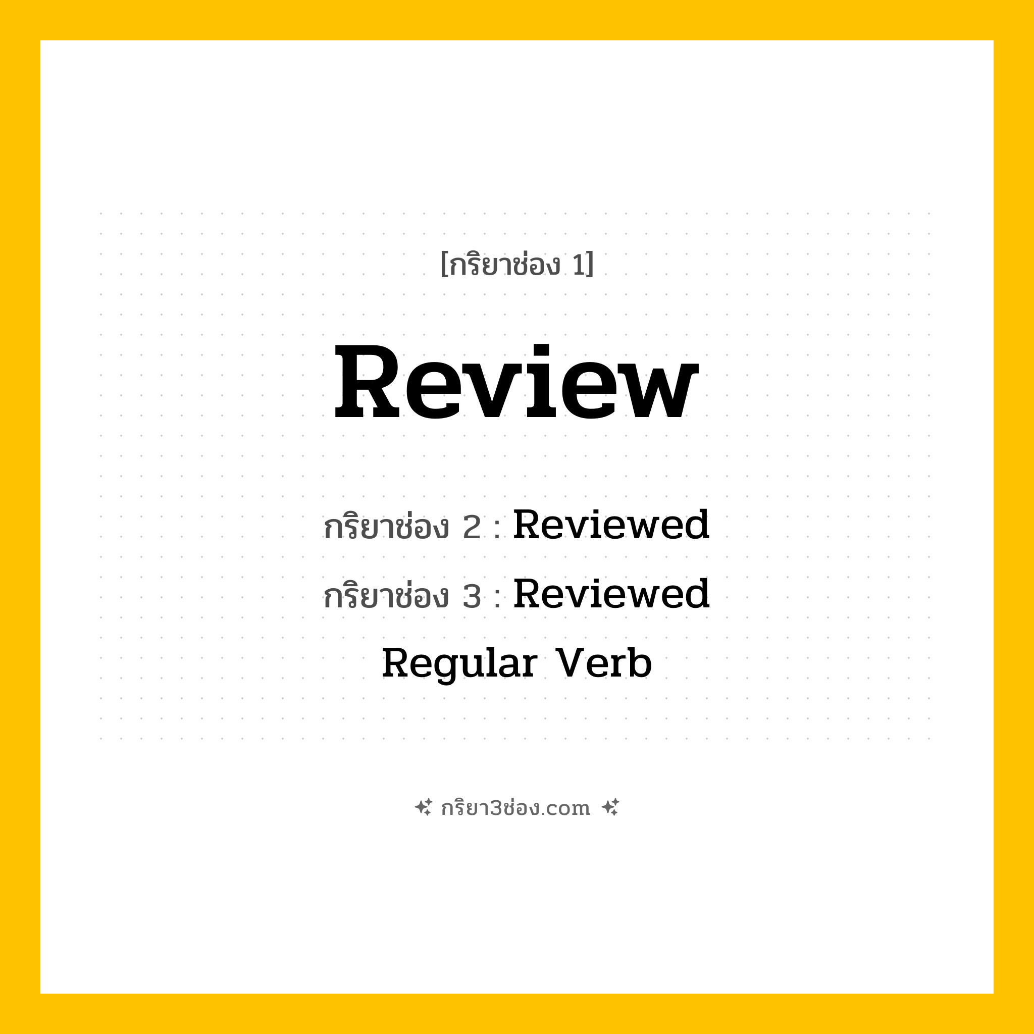 การผัน กริยา 3 ช่อง Review - Review, Reviewed, Reviewed แปลว่า (ทบทวน, ตรวจสอบ, ประเมิน
)