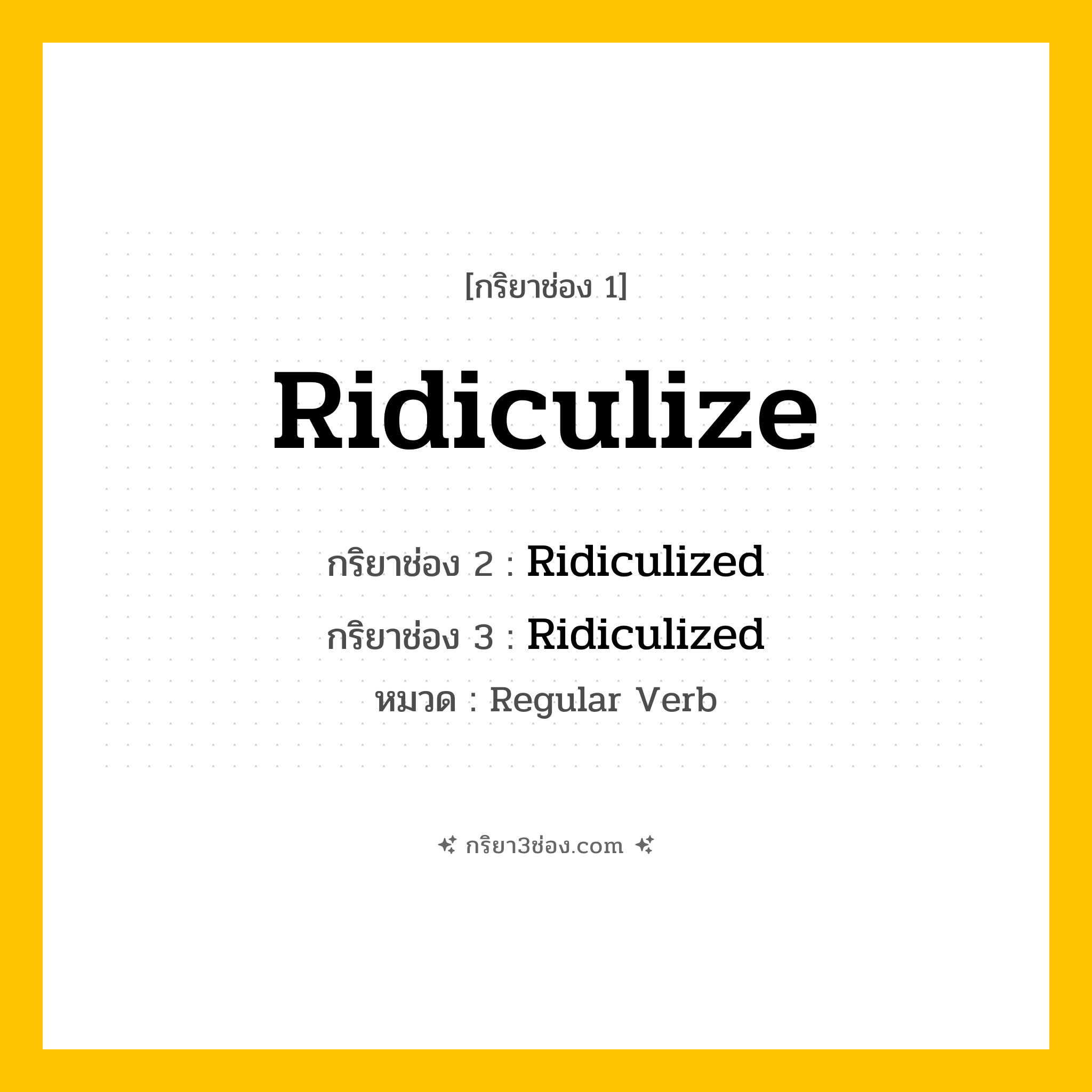 กริยา 3 ช่อง ของ Ridiculize: Ridiculize (ช่อง 1), Ridiculized (ช่อง 2), Ridiculized (ช่อง 3) - Regular Verb