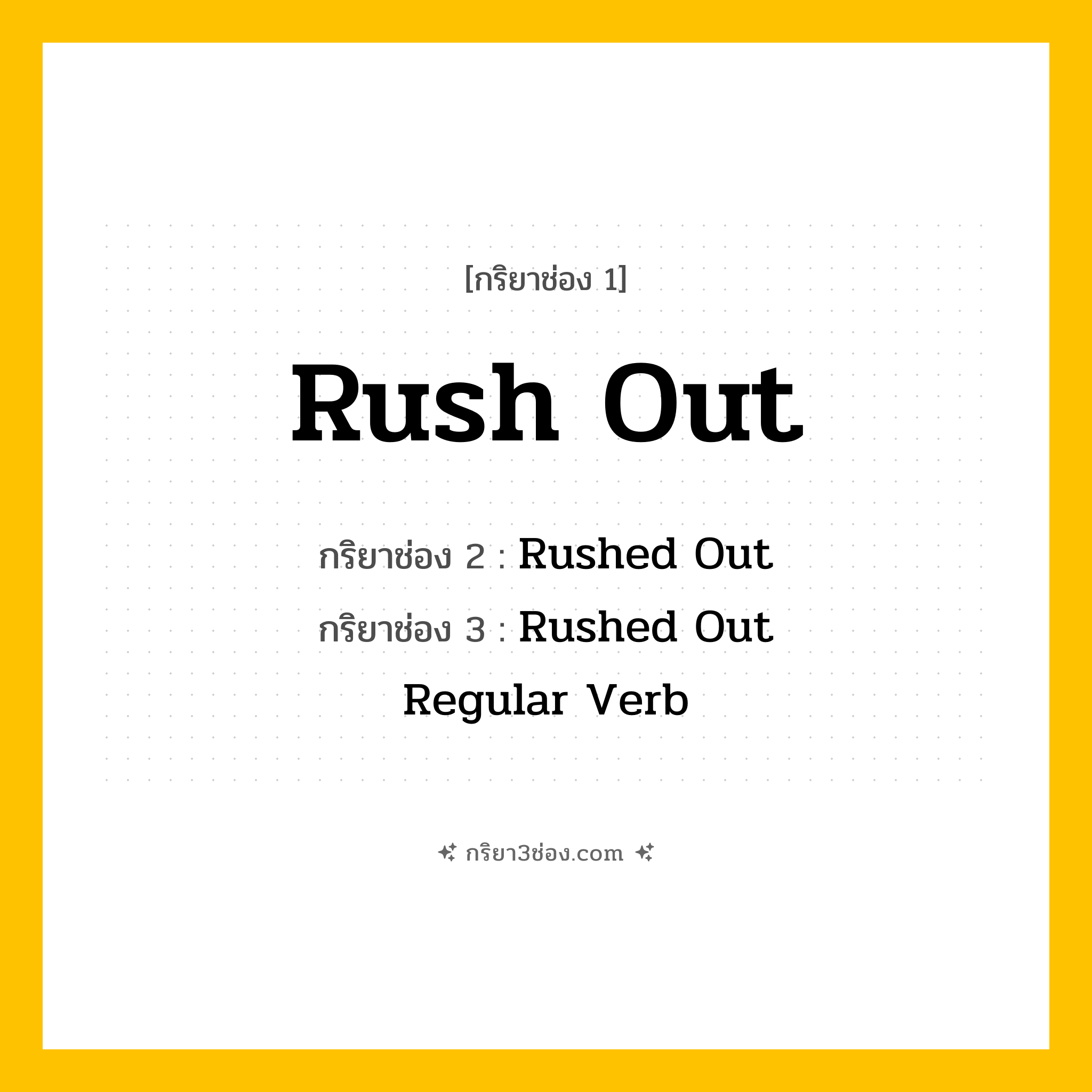 การผัน กริยา 3 ช่อง Rush Out - Rush Out, Rushed Out, Rushed Out แปลว่า (เร่งรีบออกไป, พุ่งออกไป, ออกไปอย่างรวดเร็ว
)