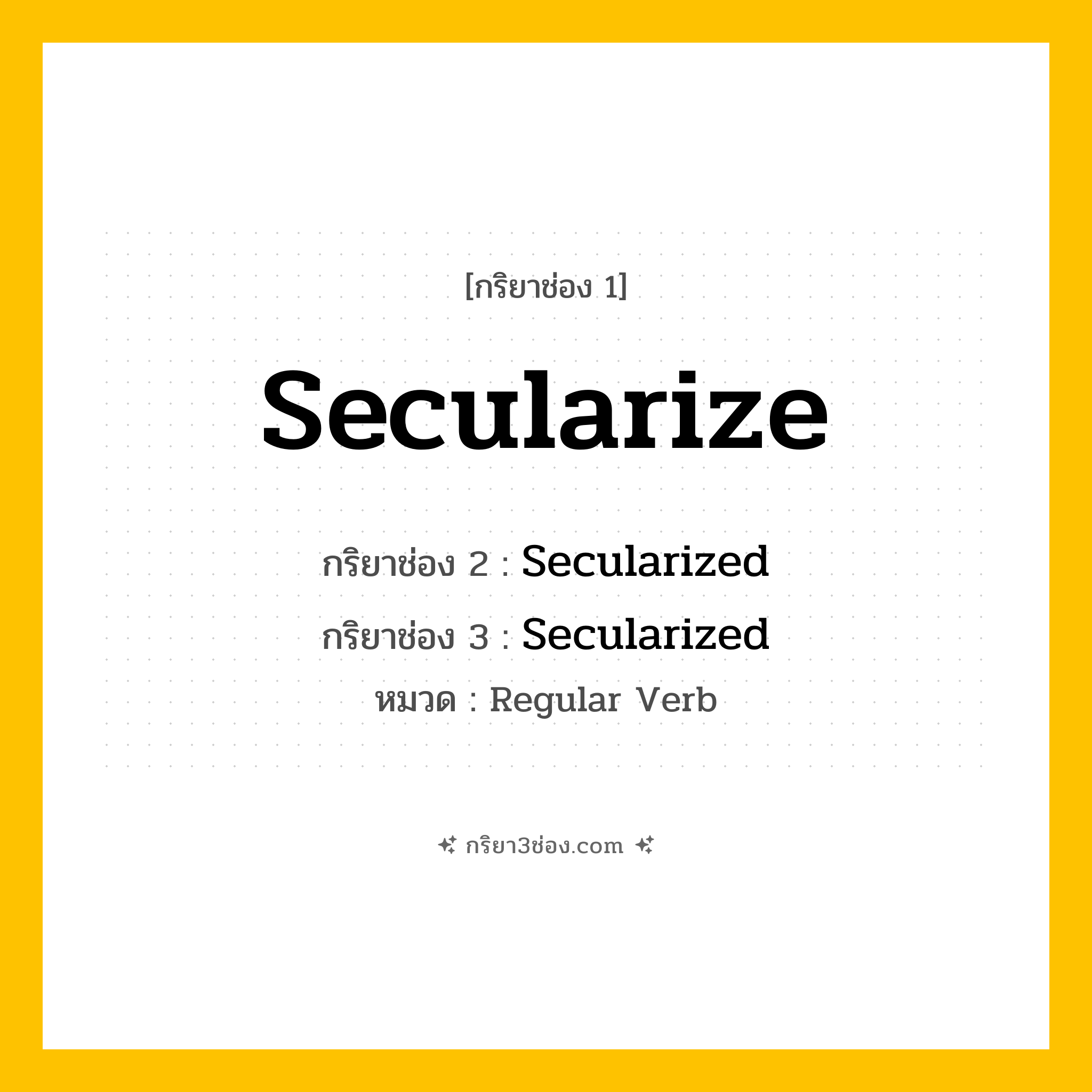กริยา 3 ช่อง ของ Secularize: Secularize (ช่อง 1), Secularized (ช่อง 2), Secularized (ช่อง 3) - Regular Verb