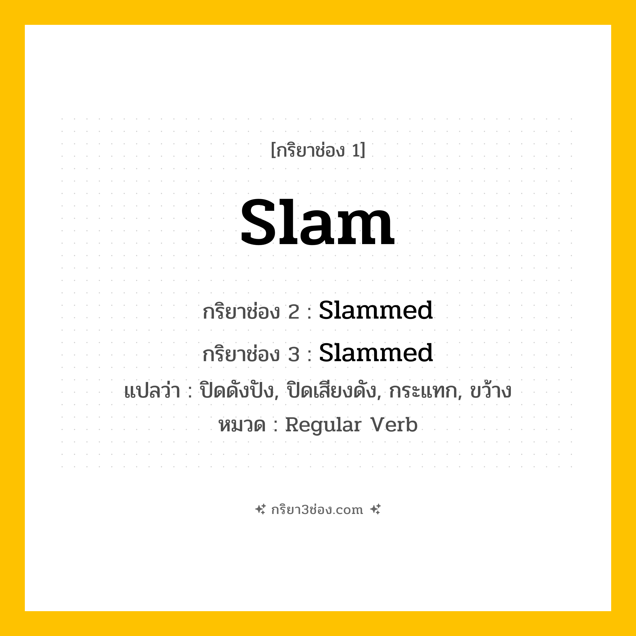 กริยา 3 ช่อง ของ Slam: Slam (ช่อง 1), Slammed (ช่อง 2), Slammed (ช่อง 3) - Regular Verb