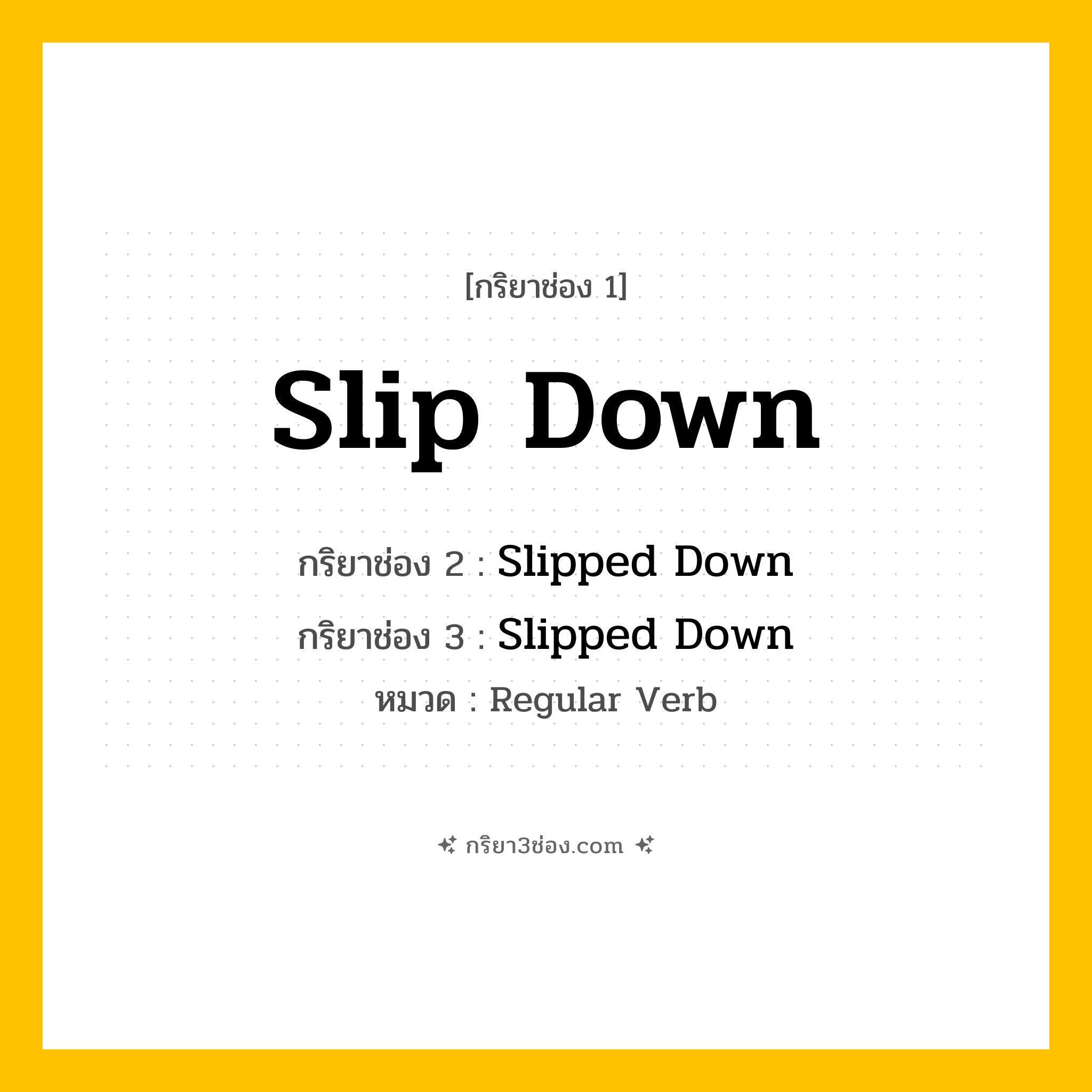 กริยา 3 ช่อง ของ Slip Down: Slip Down (ช่อง 1), Slipped Down (ช่อง 2), Slipped Down (ช่อง 3) - Regular Verb