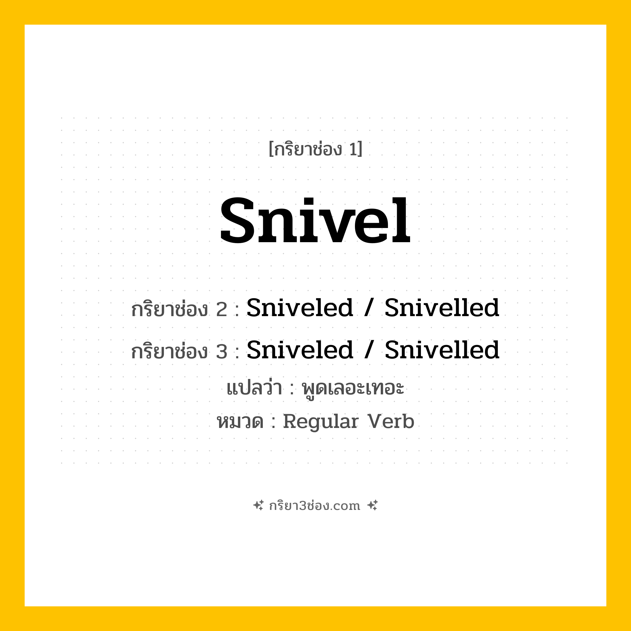 กริยา 3 ช่อง ของ Snivel: Snivel (ช่อง 1), Sniveled  / Snivelled (ช่อง 2), Sniveled  / Snivelled (ช่อง 3) - Regular Verb