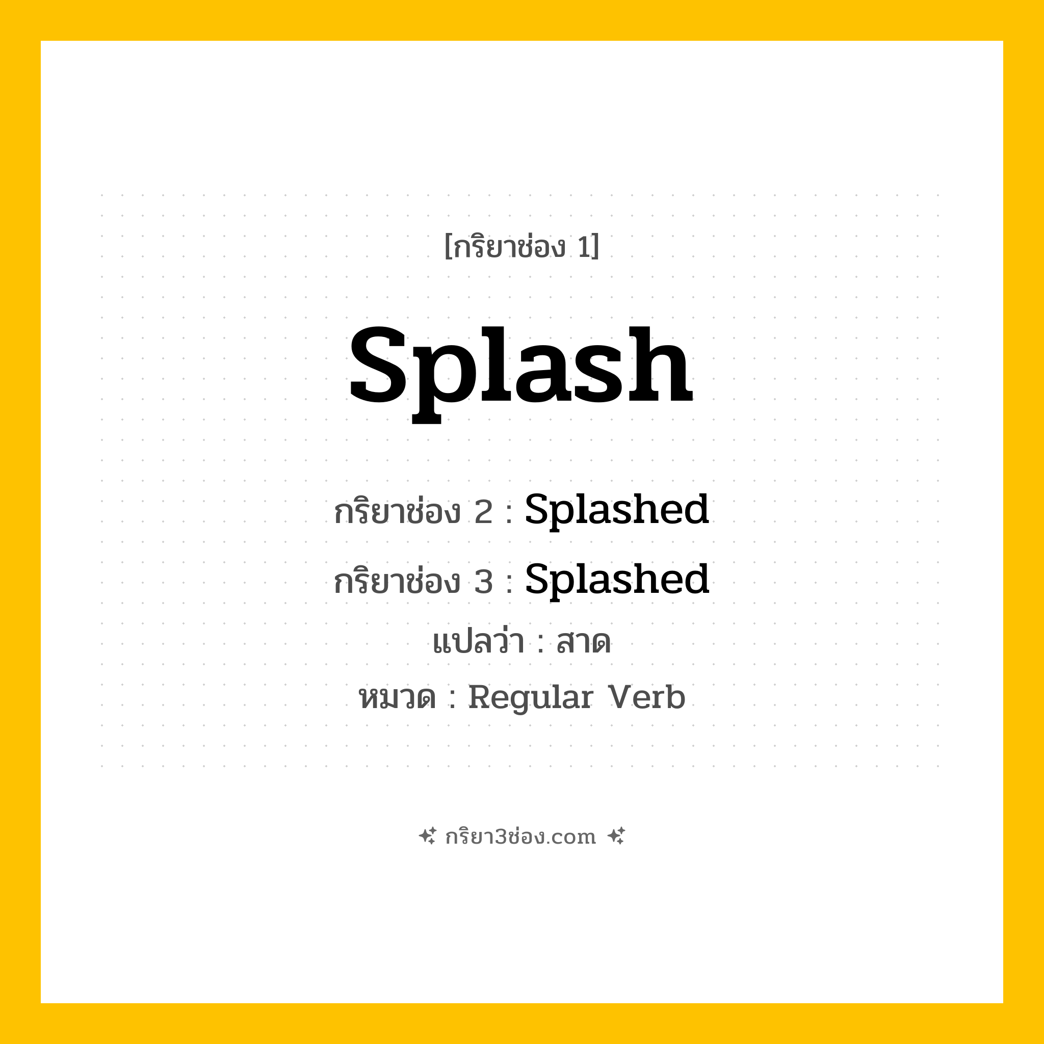 กริยา 3 ช่อง ของ Splash: Splash (ช่อง 1), Splashed (ช่อง 2), Splashed (ช่อง 3) - Regular Verb