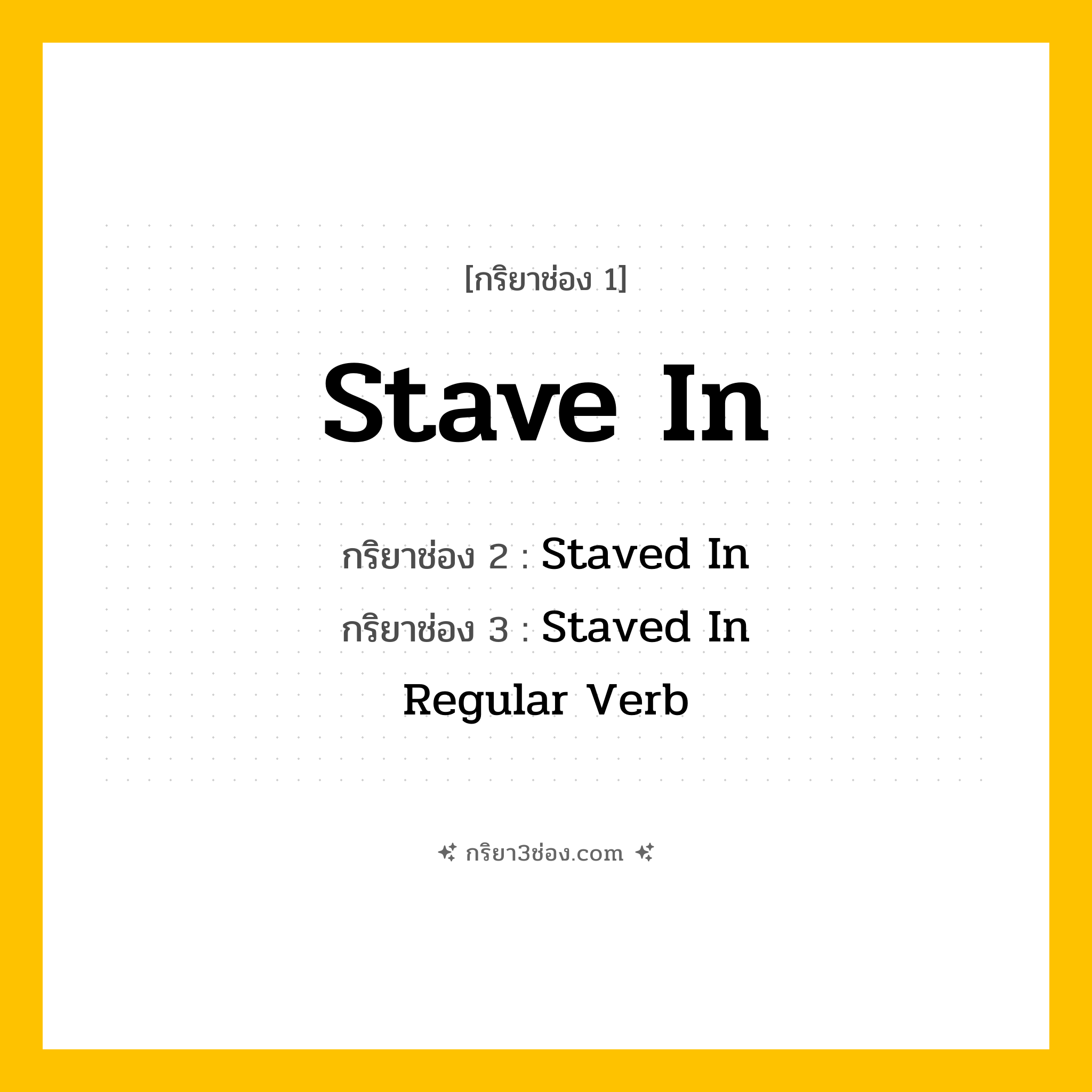 การผัน กริยา 3 ช่อง Stave In - Stave In, Staved In, Staved In แปลว่า (ทำให้แตก, ทุบ, ทำลาย
)