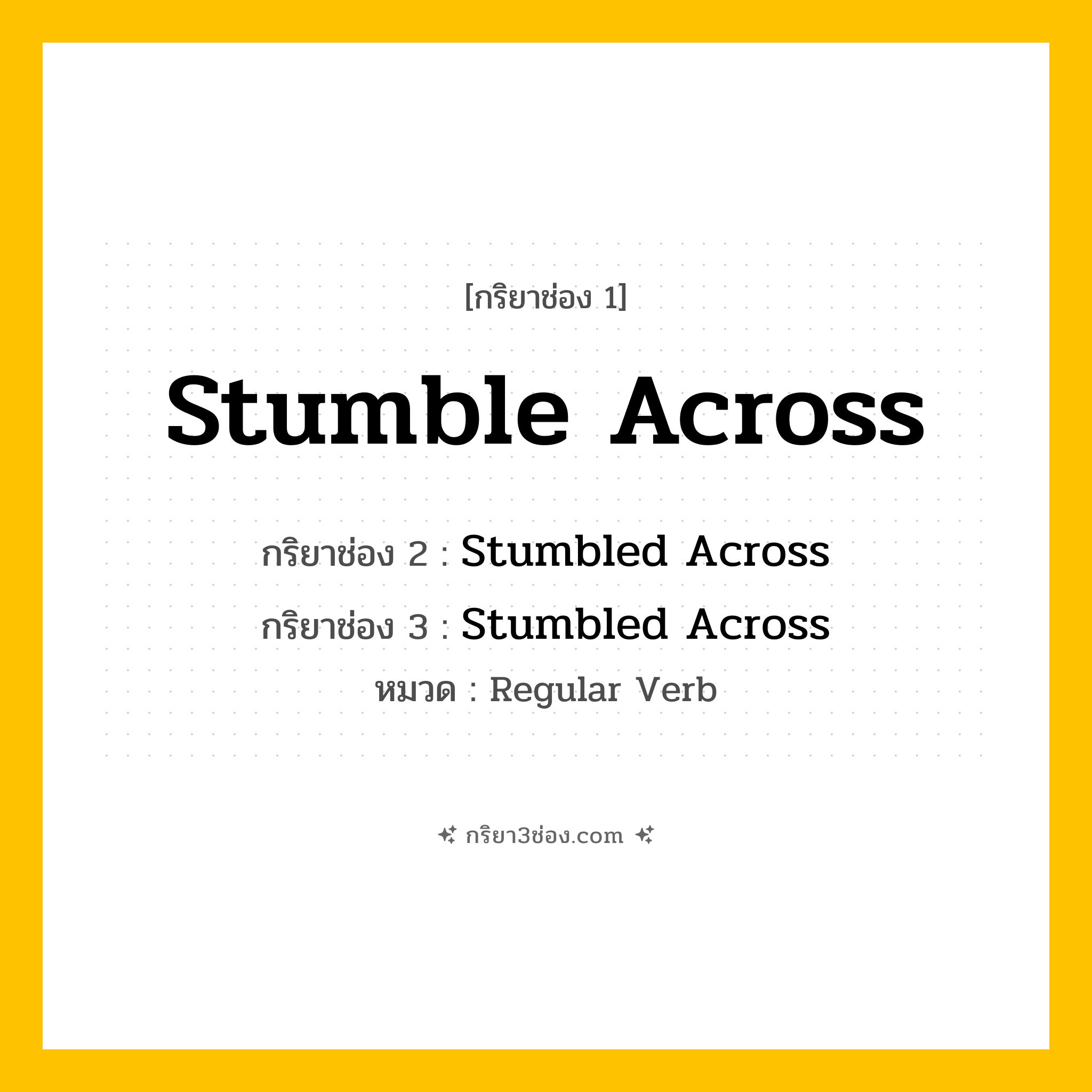 กริยา 3 ช่อง ของ Stumble Across: Stumble Across (ช่อง 1), Stumbled Across (ช่อง 2), Stumbled Across (ช่อง 3) - Regular Verb
