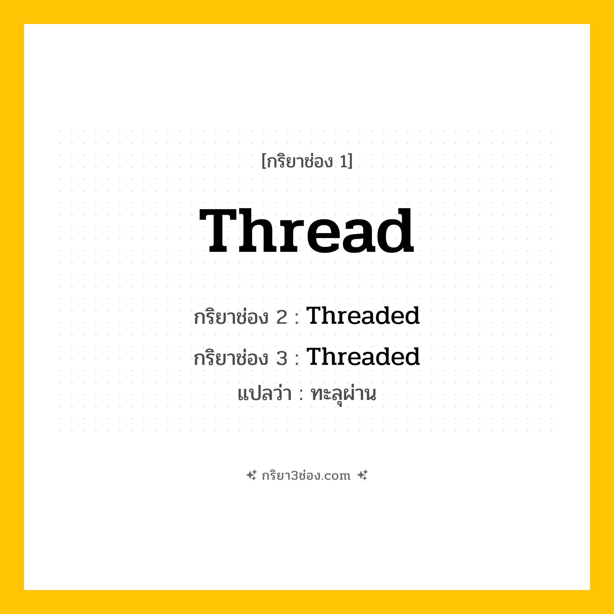 กริยา 3 ช่อง ของ Thread: Thread (ช่อง 1), Threaded (ช่อง 2), Threaded (ช่อง 3) - Regular Verb
