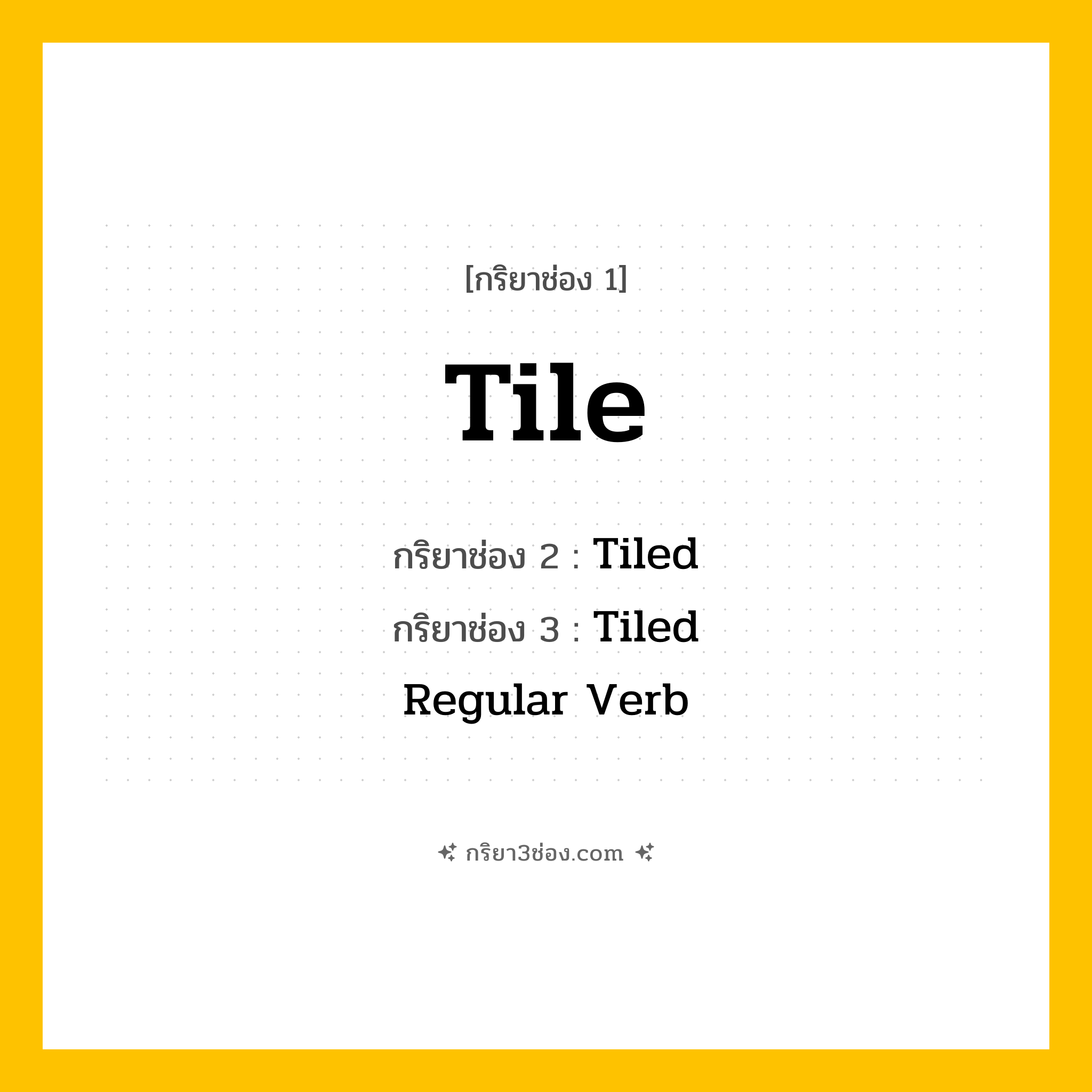 การผัน กริยา 3 ช่อง Tile - Tile, Tiled, Tiled แปลว่า (ปูกระเบื้อง, ปูพื้น, คลุมพื้น
)