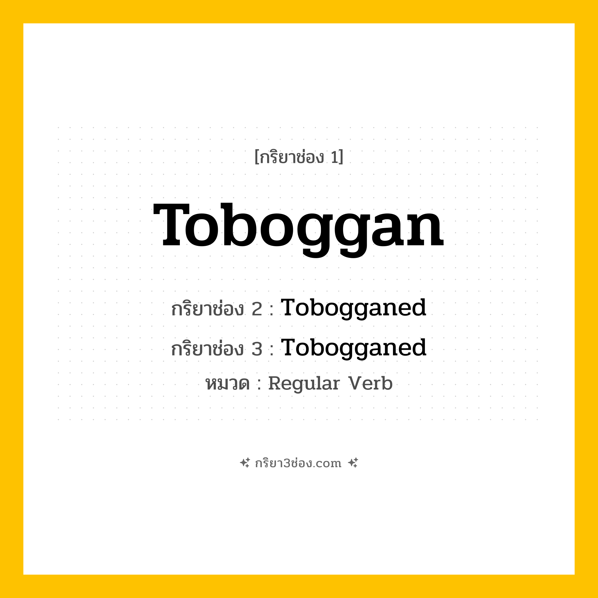 กริยา 3 ช่อง ของ Toboggan: Toboggan (ช่อง 1), Tobogganed (ช่อง 2), Tobogganed (ช่อง 3) - Regular Verb