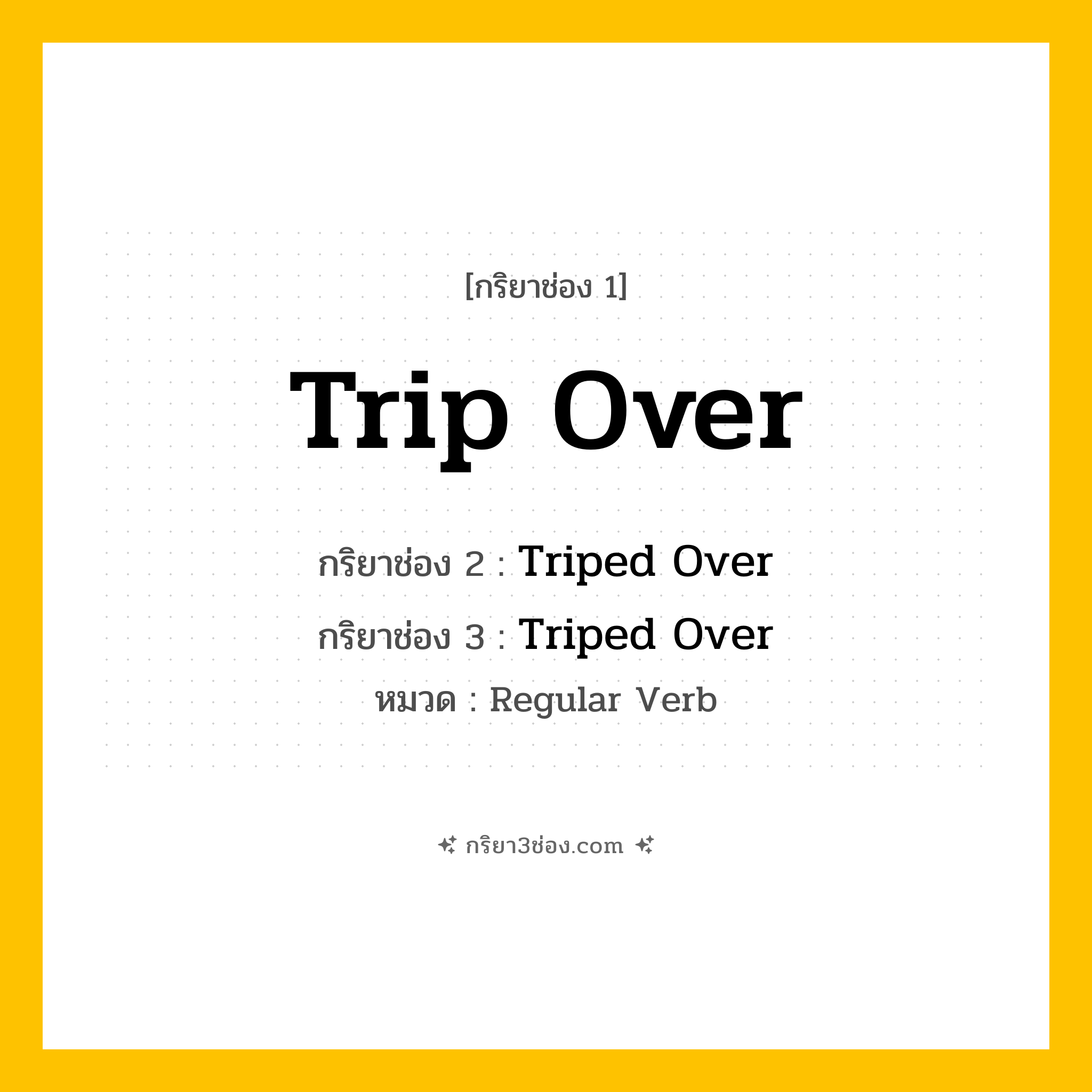 กริยา 3 ช่อง ของ Trip Over: Trip Over (ช่อง 1), Triped Over (ช่อง 2), Triped Over (ช่อง 3) - Regular Verb