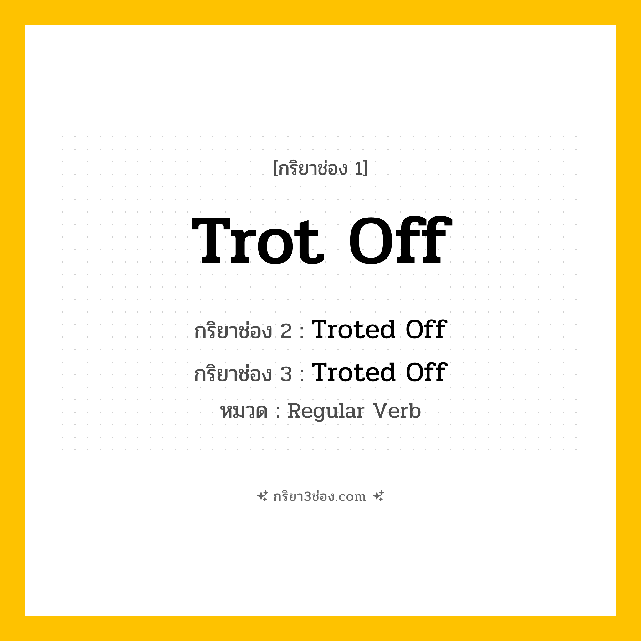 กริยา 3 ช่อง ของ Trot Off: Trot Off (ช่อง 1), Troted Off (ช่อง 2), Troted Off (ช่อง 3) - Regular Verb