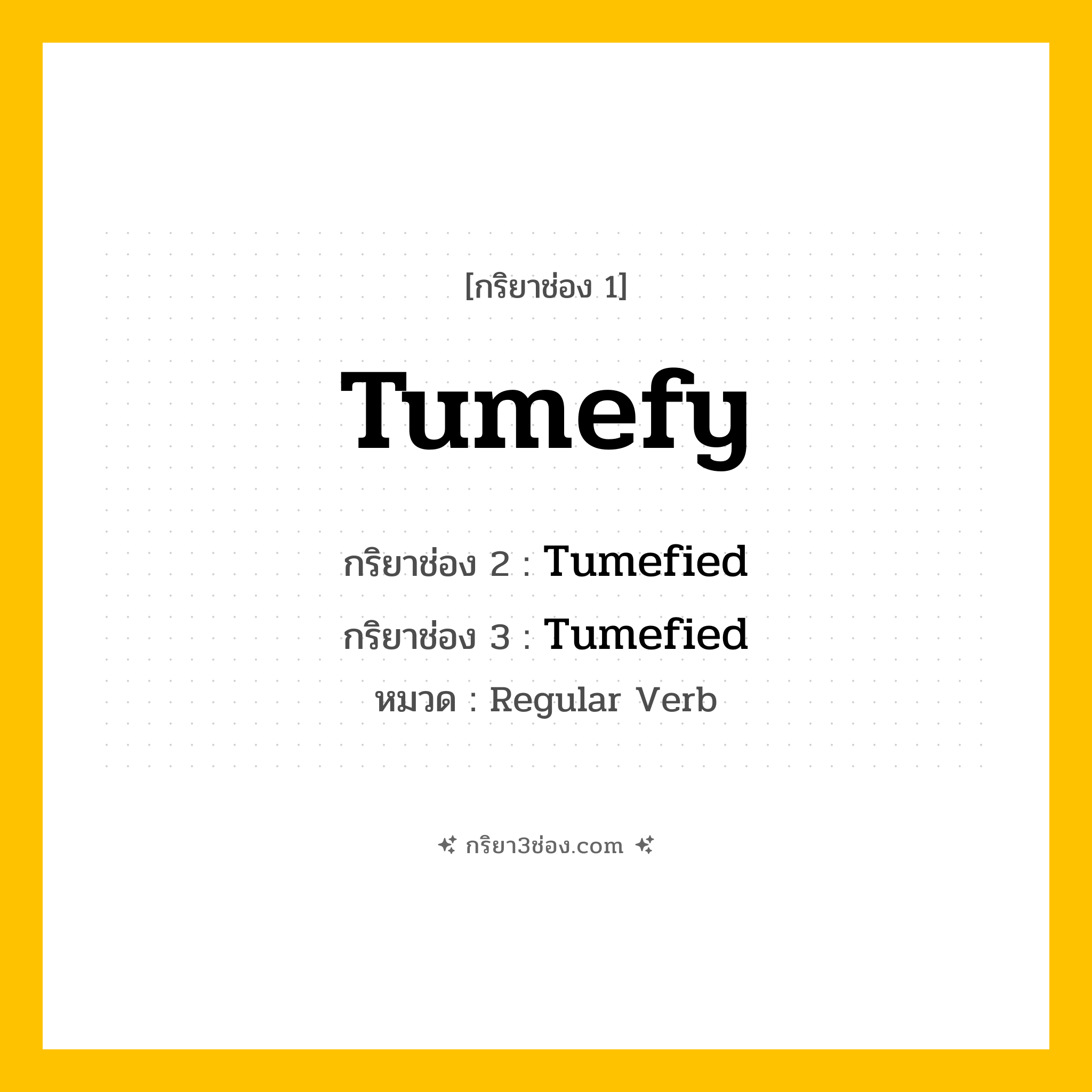 กริยา 3 ช่อง ของ Tumefy: Tumefy (ช่อง 1), Tumefied (ช่อง 2), Tumefied (ช่อง 3) - Regular Verb