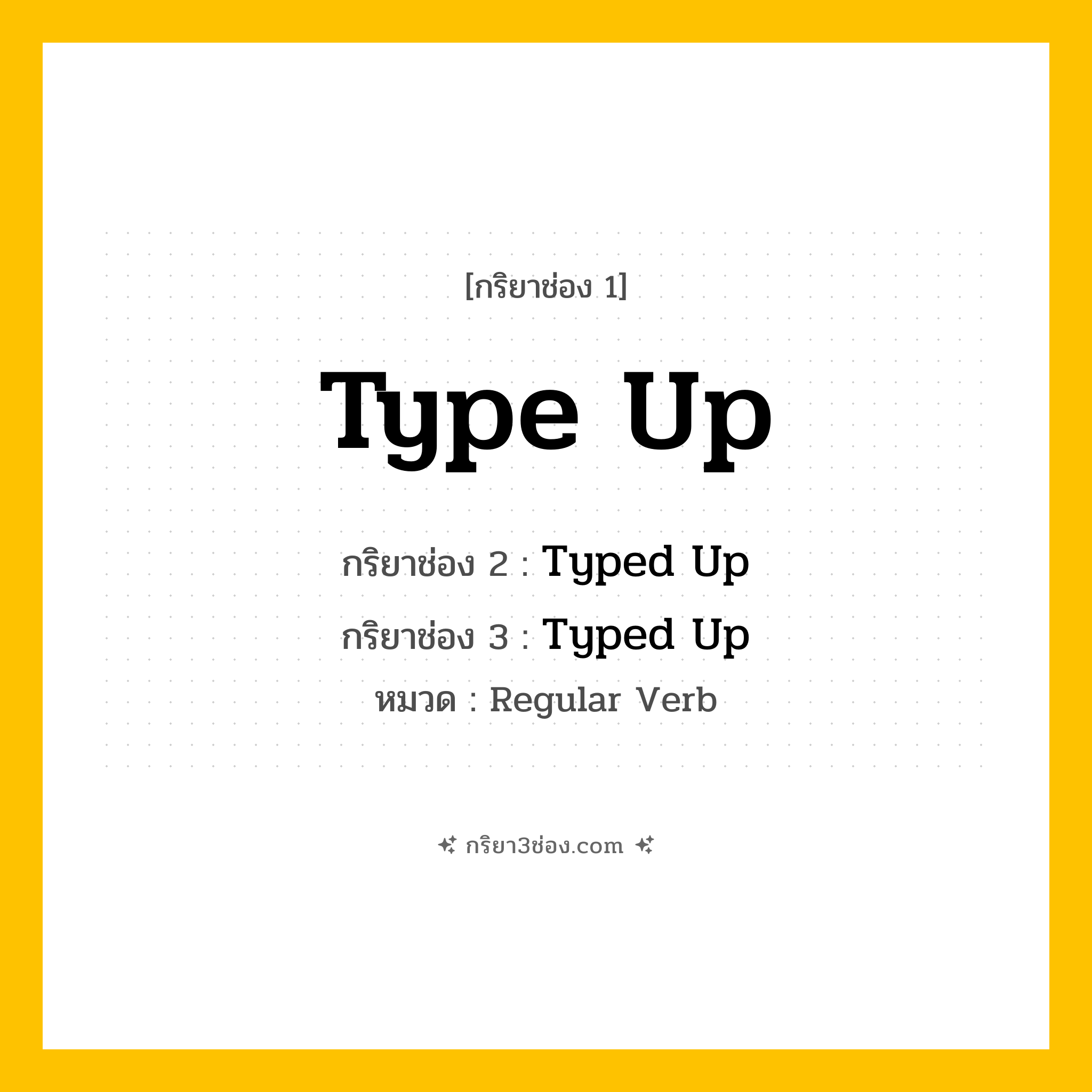 กริยา 3 ช่อง ของ Type Up: Type Up (ช่อง 1), Typed Up (ช่อง 2), Typed Up (ช่อง 3) - Regular Verb
