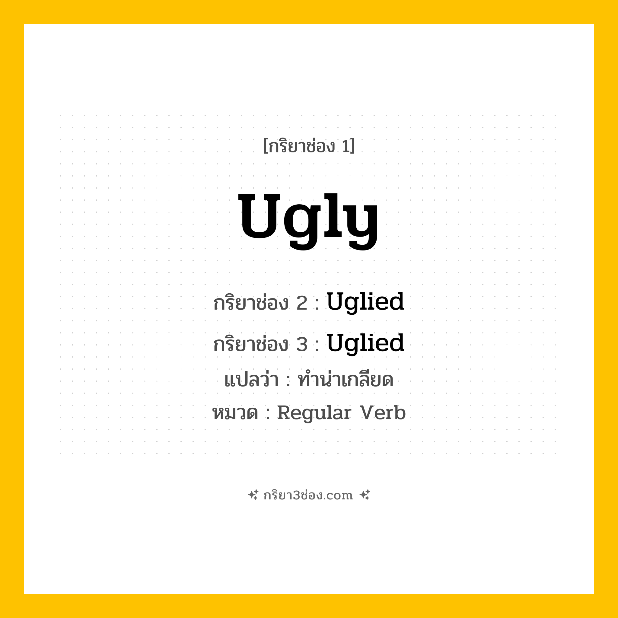 กริยา 3 ช่อง ของ Ugly: Ugly (ช่อง 1), Uglied (ช่อง 2), Uglied (ช่อง 3) - Regular Verb