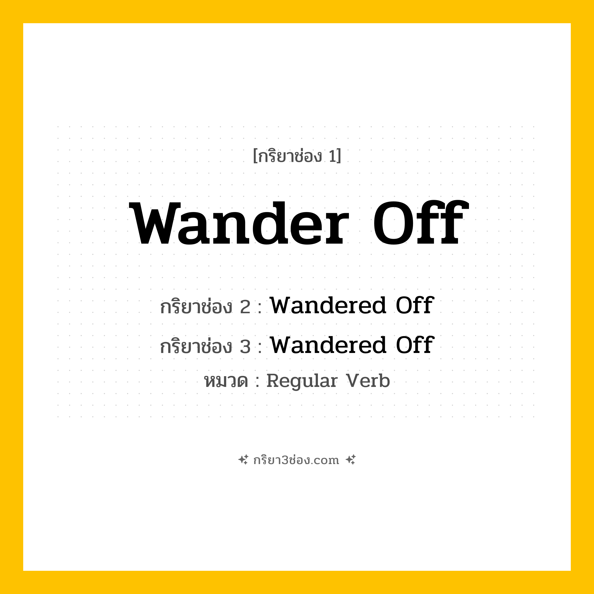 กริยา 3 ช่อง ของ Wander Off: Wander Off (ช่อง 1), Wandered Off (ช่อง 2), Wandered Off (ช่อง 3) - Regular Verb