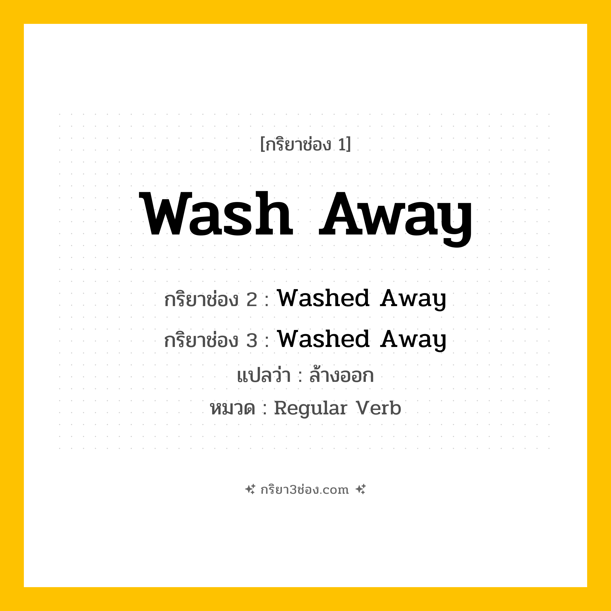 กริยา 3 ช่อง ของ Wash Away: Wash Away (ช่อง 1), Washed Away (ช่อง 2), Washed Away (ช่อง 3) - Regular Verb
