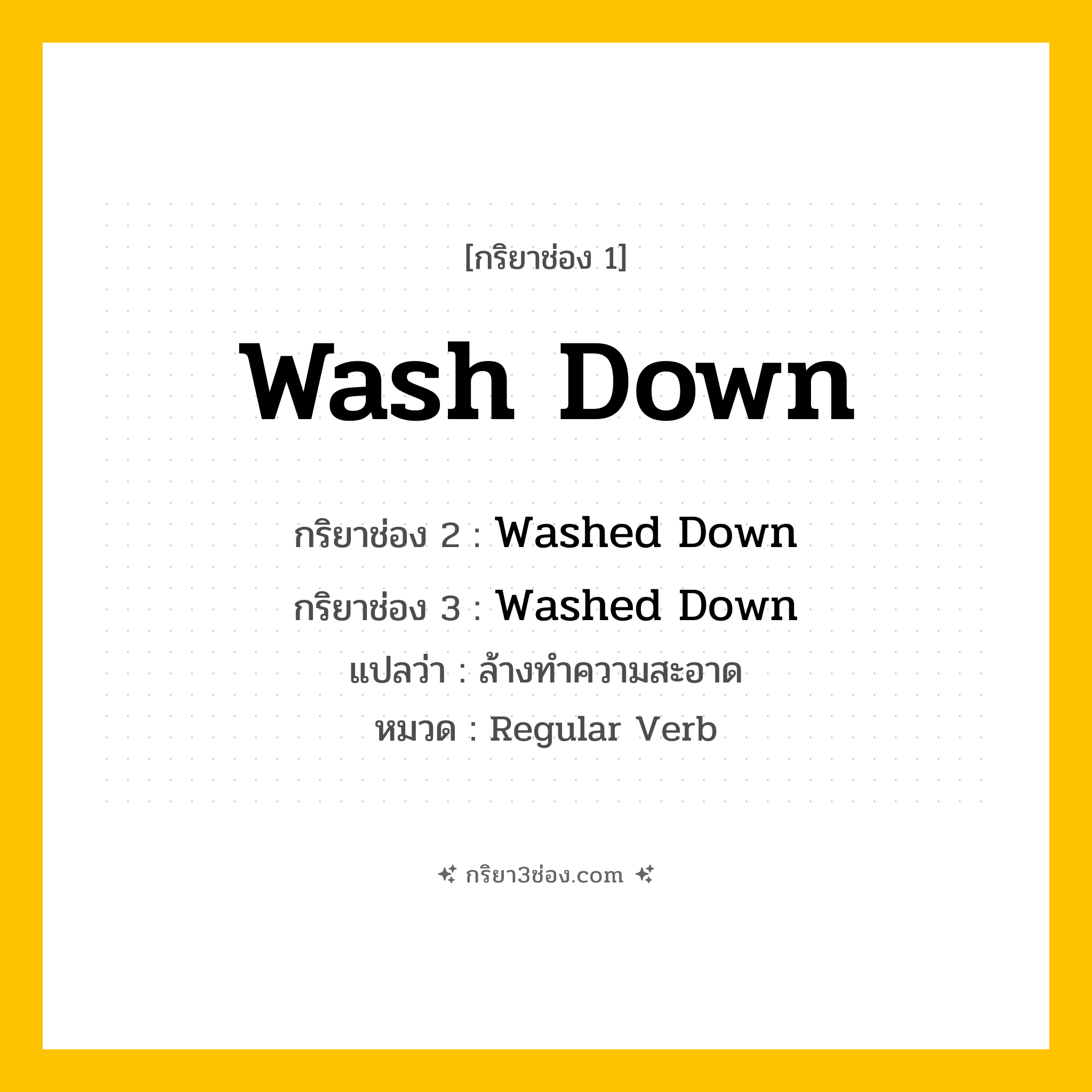 กริยา 3 ช่อง ของ Wash Down: Wash Down (ช่อง 1), Washed Down (ช่อง 2), Washed Down (ช่อง 3) - Regular Verb
