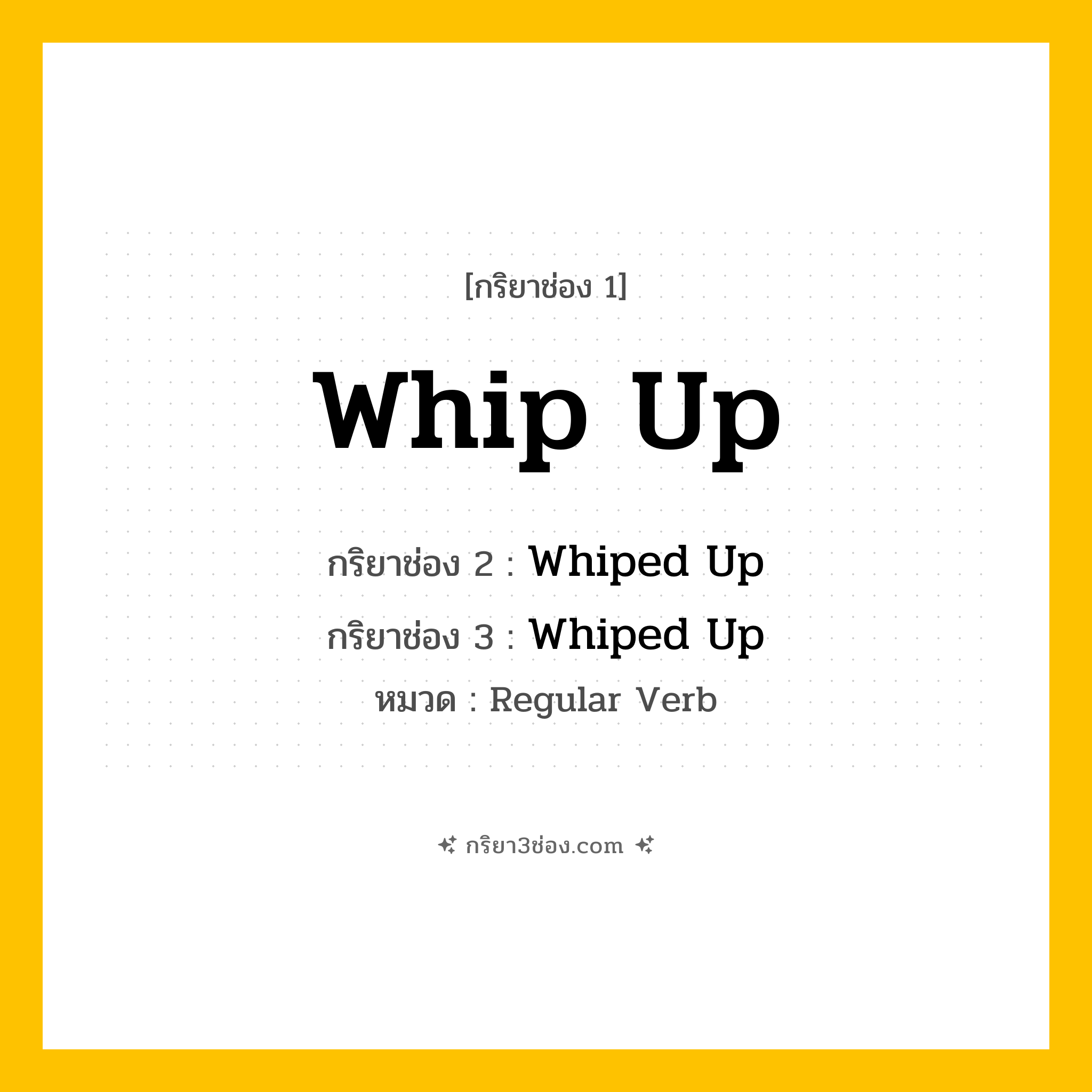 กริยา 3 ช่อง ของ Whip Up: Whip Up (ช่อง 1), Whiped Up (ช่อง 2), Whiped Up (ช่อง 3) - Regular Verb