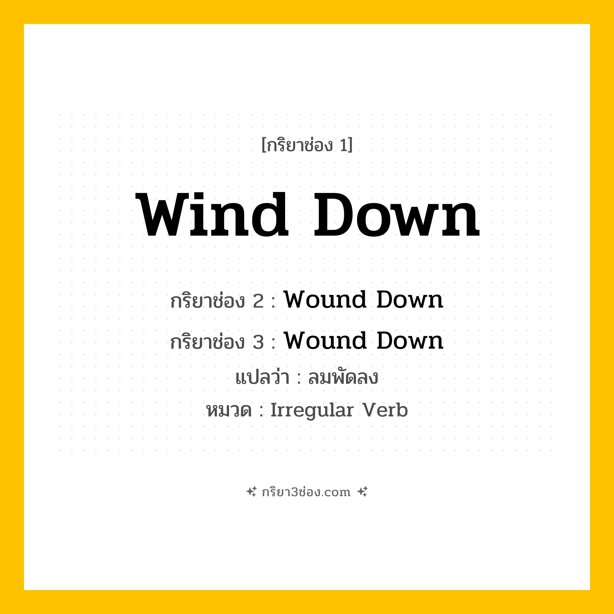 กริยา 3 ช่อง ของ Wind Down: Wind Down (ช่อง 1), Wound Down (ช่อง 2), Wound Down (ช่อง 3) - Irregular Verb