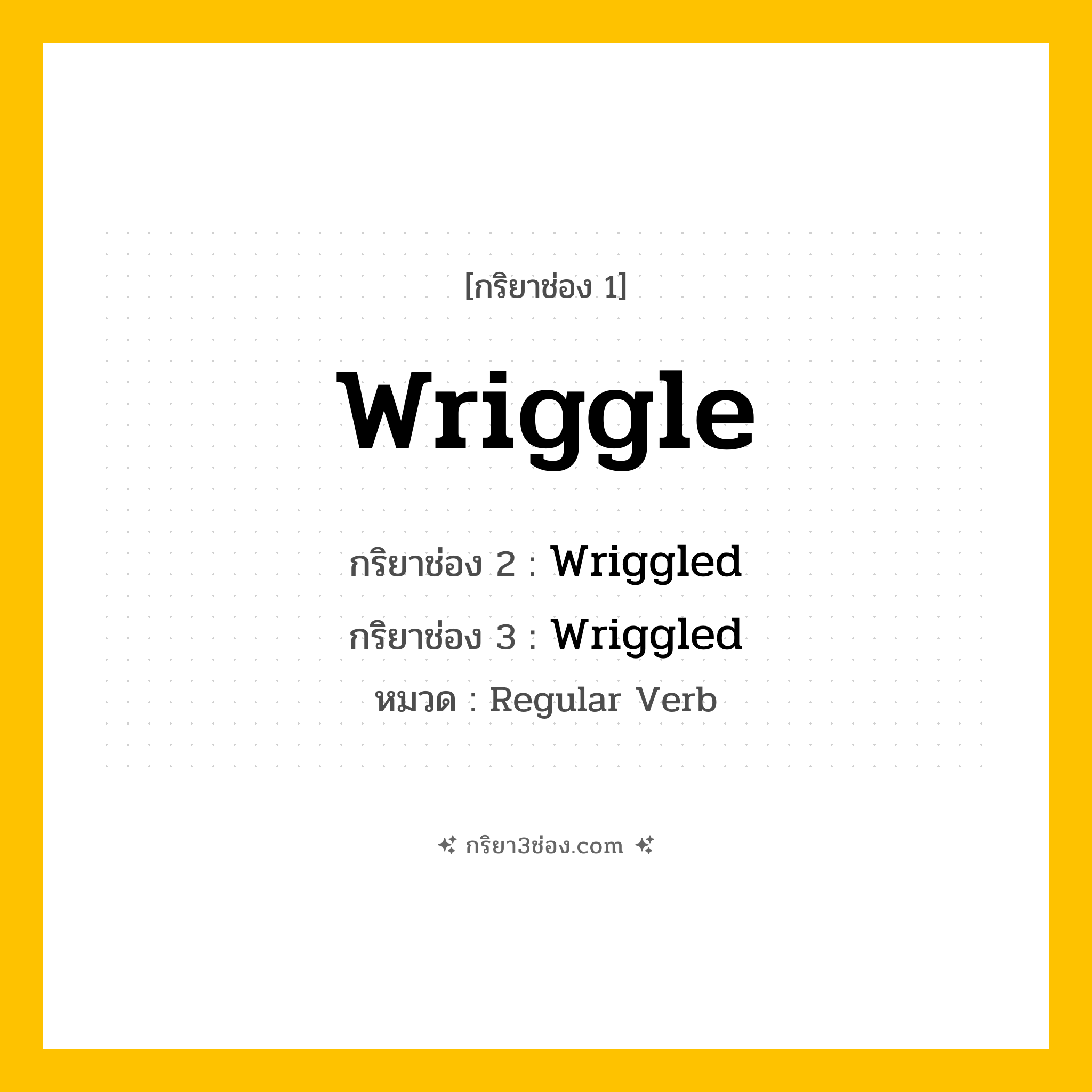 กริยา 3 ช่อง ของ Wriggle: Wriggle (ช่อง 1), Wriggled (ช่อง 2), Wriggled (ช่อง 3) - Regular Verb